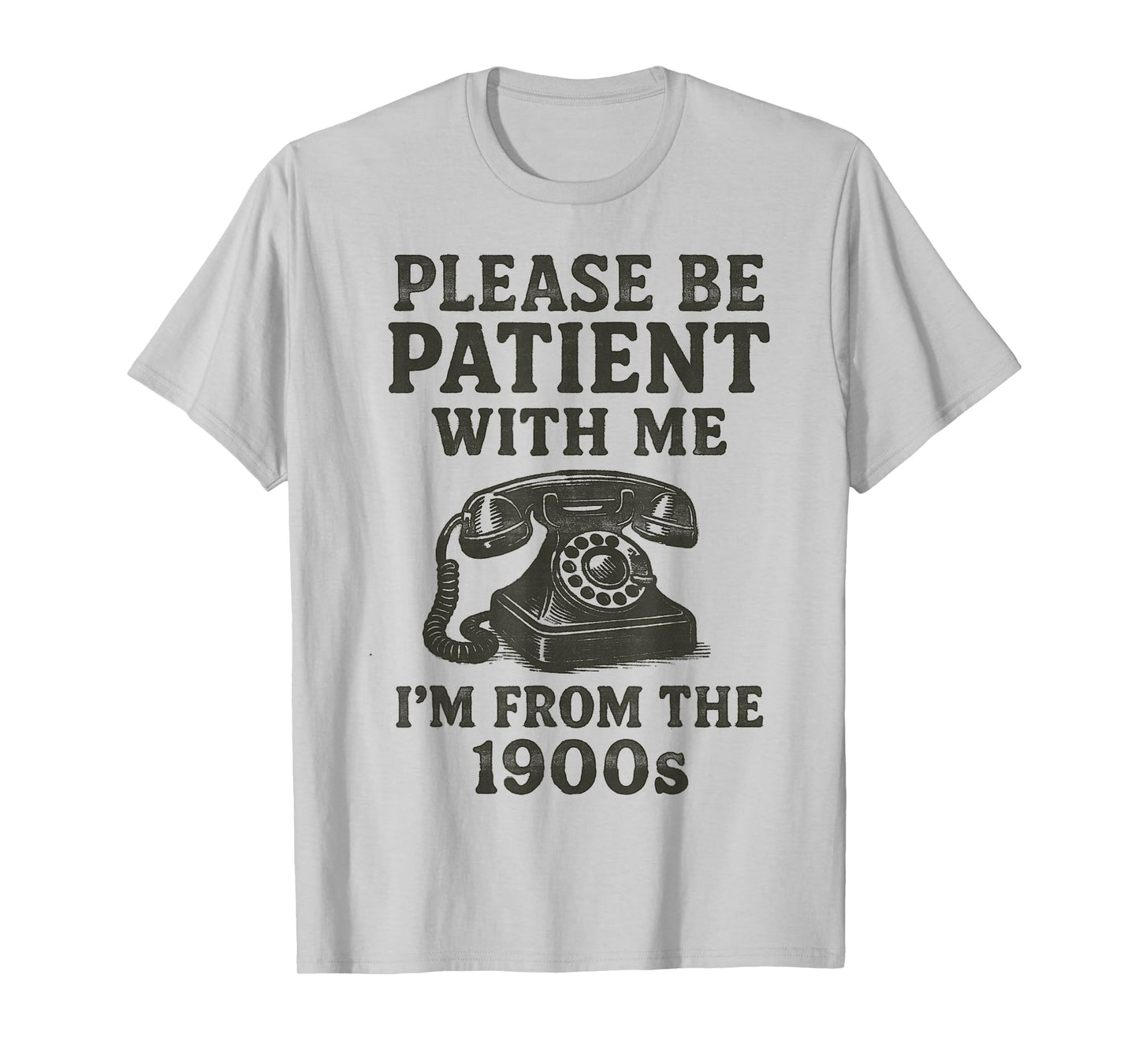 Please Be Patient With Me, I'm From The 1900s funny T-Shirt