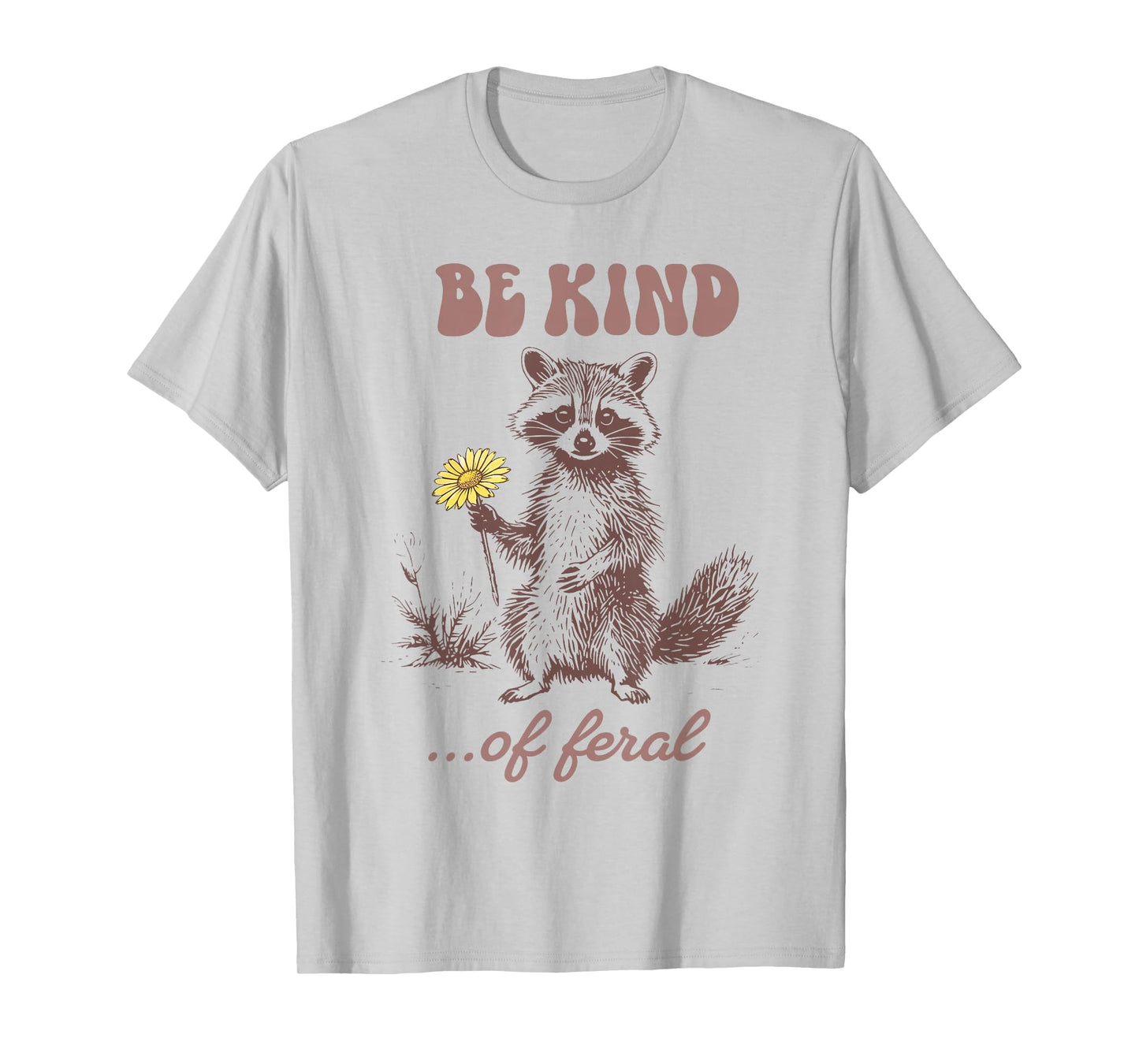 Funny Be Kind of Feral Racoon Sarcastic Ironic Mental Health T-Shirt