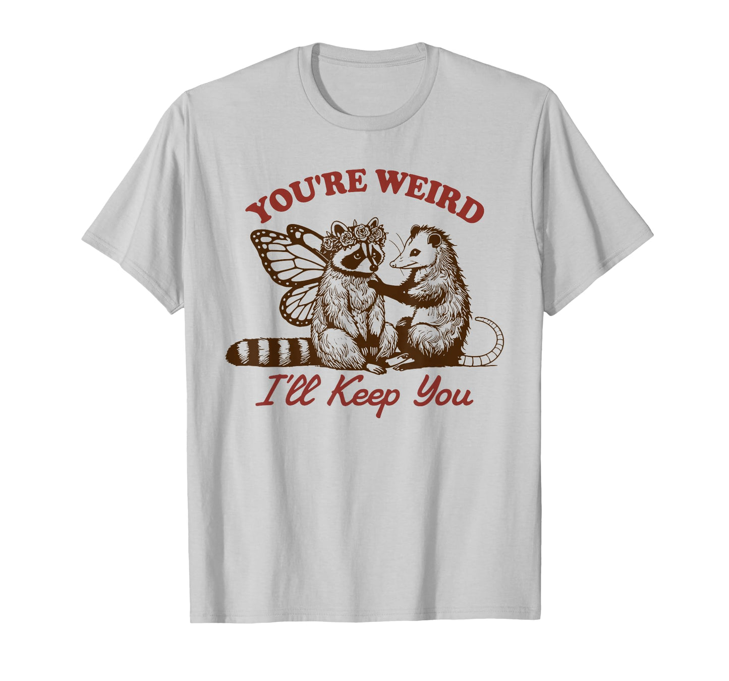 Raccoon You're Weird I'll Keep You T-Shirt