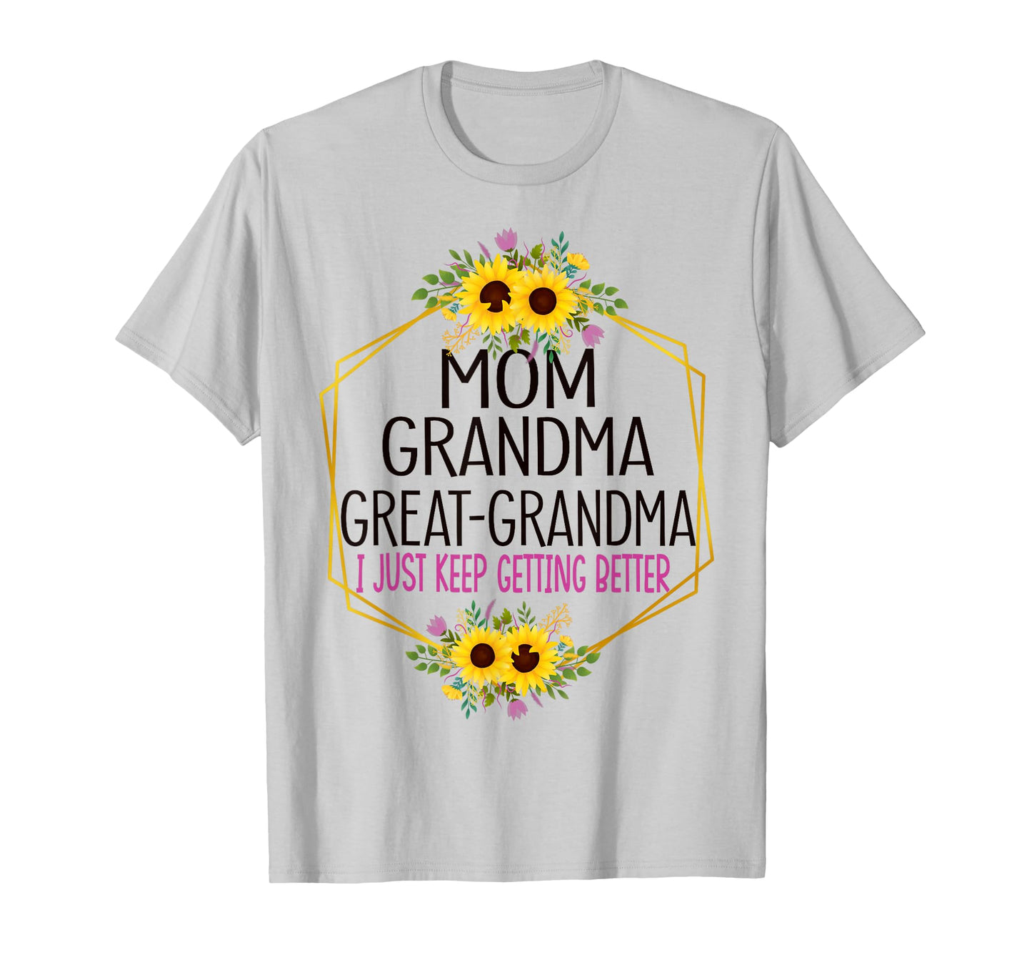 Mom Grandma Great Grandma I Just Keep Getting Better T-Shirt