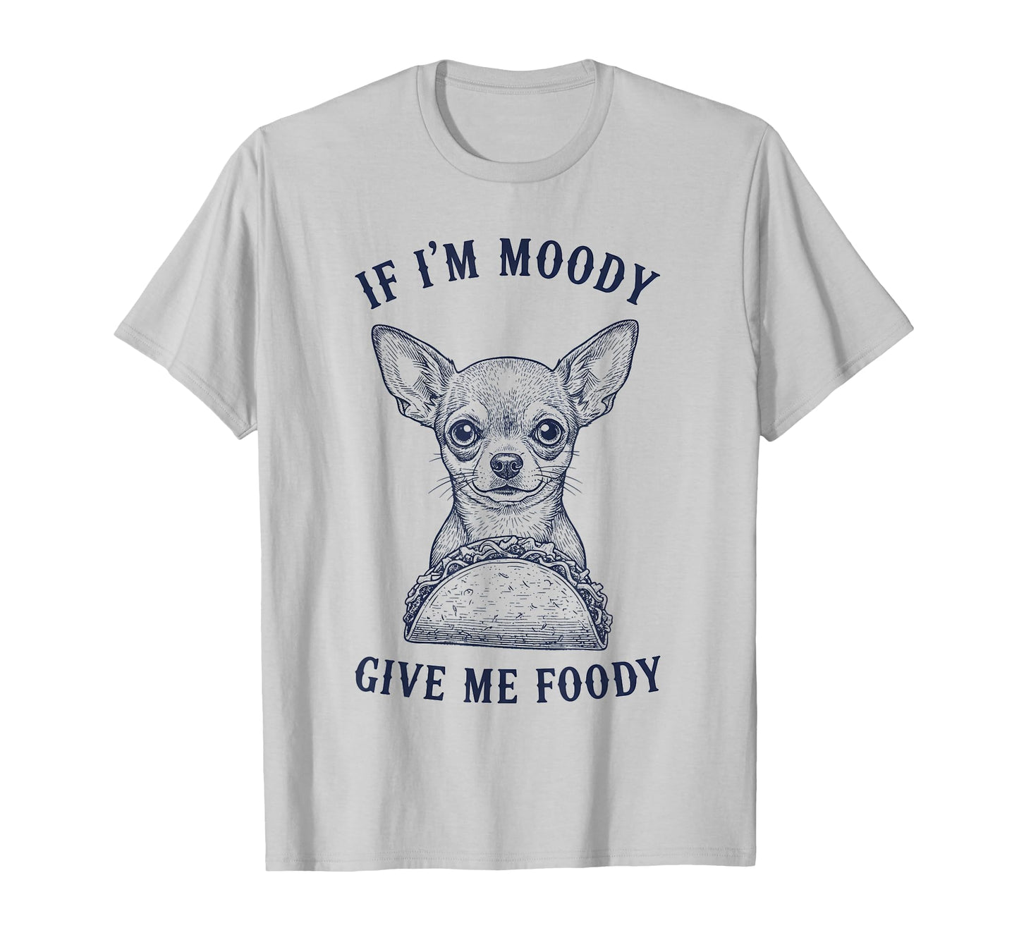 Chihuahua Eating Taco If Im Moody Give Me Foody Funny Animal T-Shirt