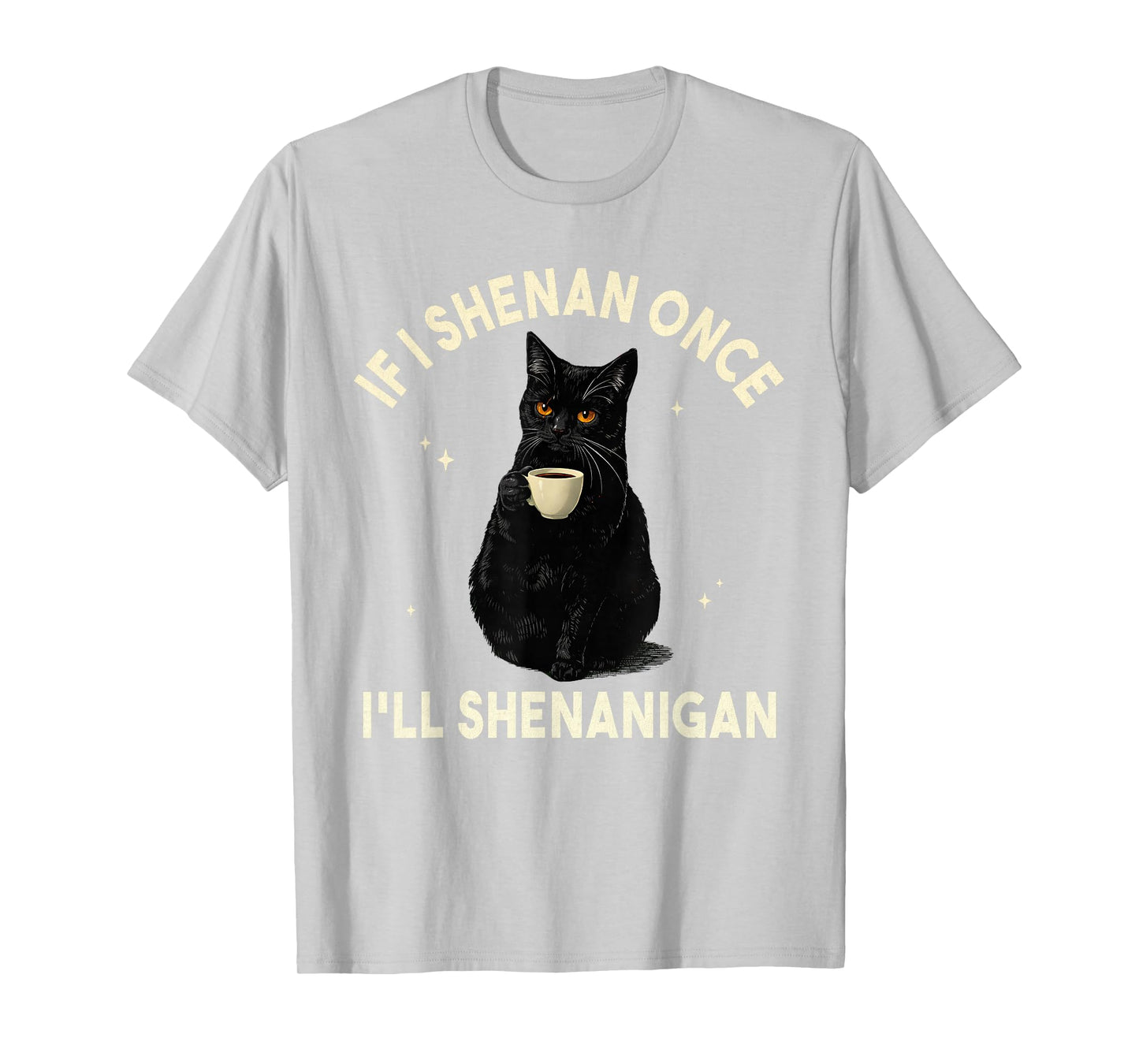 If I Shenan Once I'll Shenanigan Funny Cat Coffee Lover T-Shirt