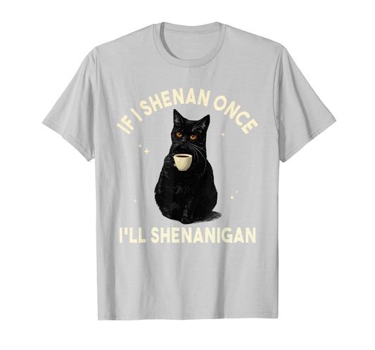 If I Shenan Once I'll Shenanigan Funny Cat Coffee Lover T-Shirt
