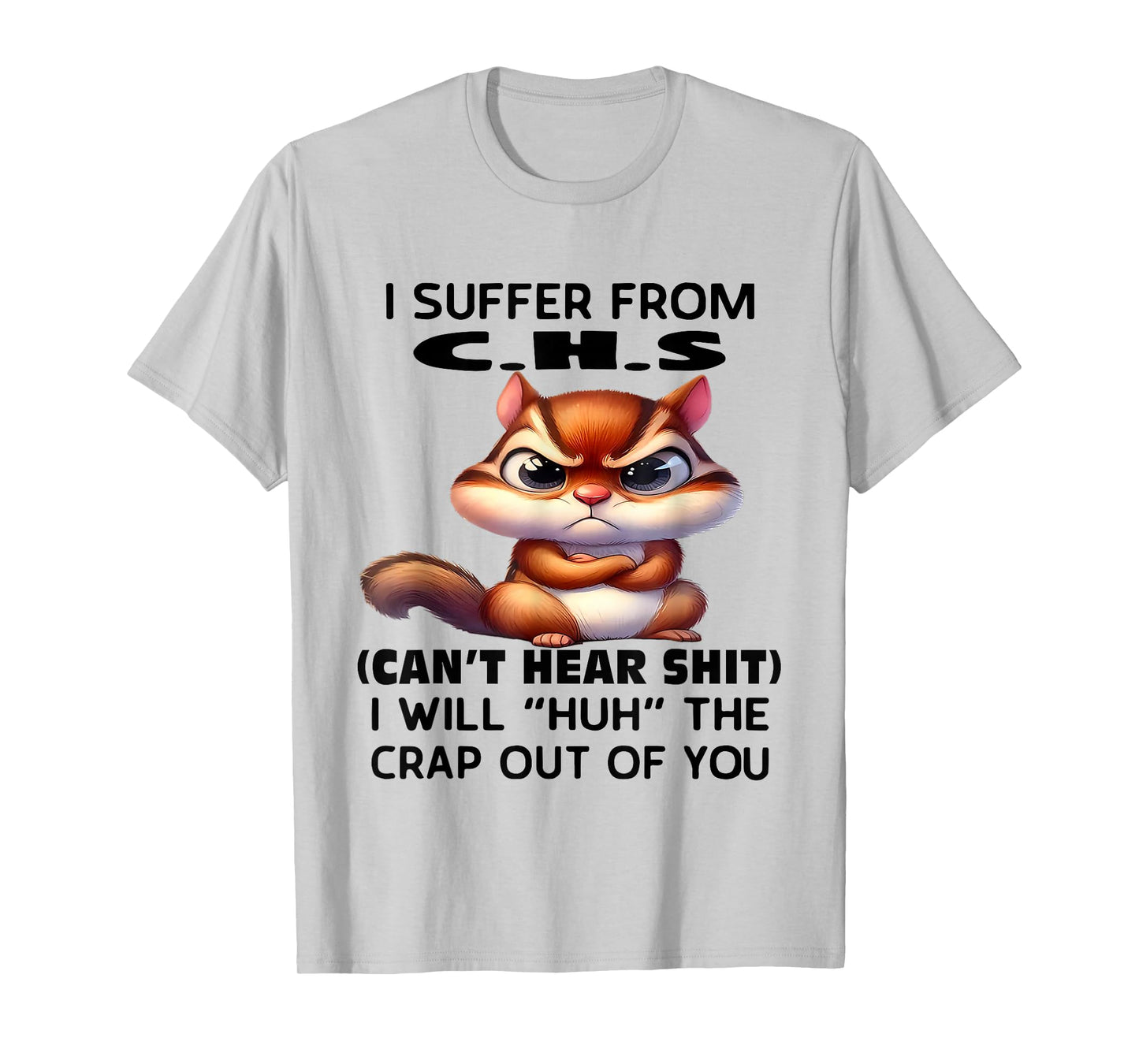 Humor Quote I Suffer from CHS I Will Huh The Crap Sarcastic T-Shirt