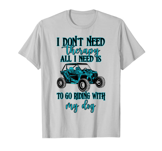 SXS UTV I Don't Need Therapy Just Riding with My Dog T-Shirt