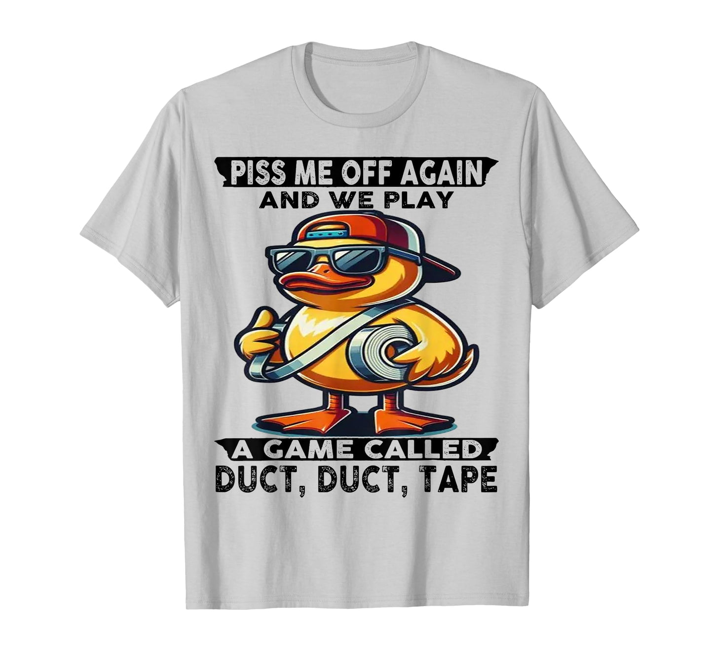 Cute Duck Piss Me Off Again And We Play A Game Called T-Shirt