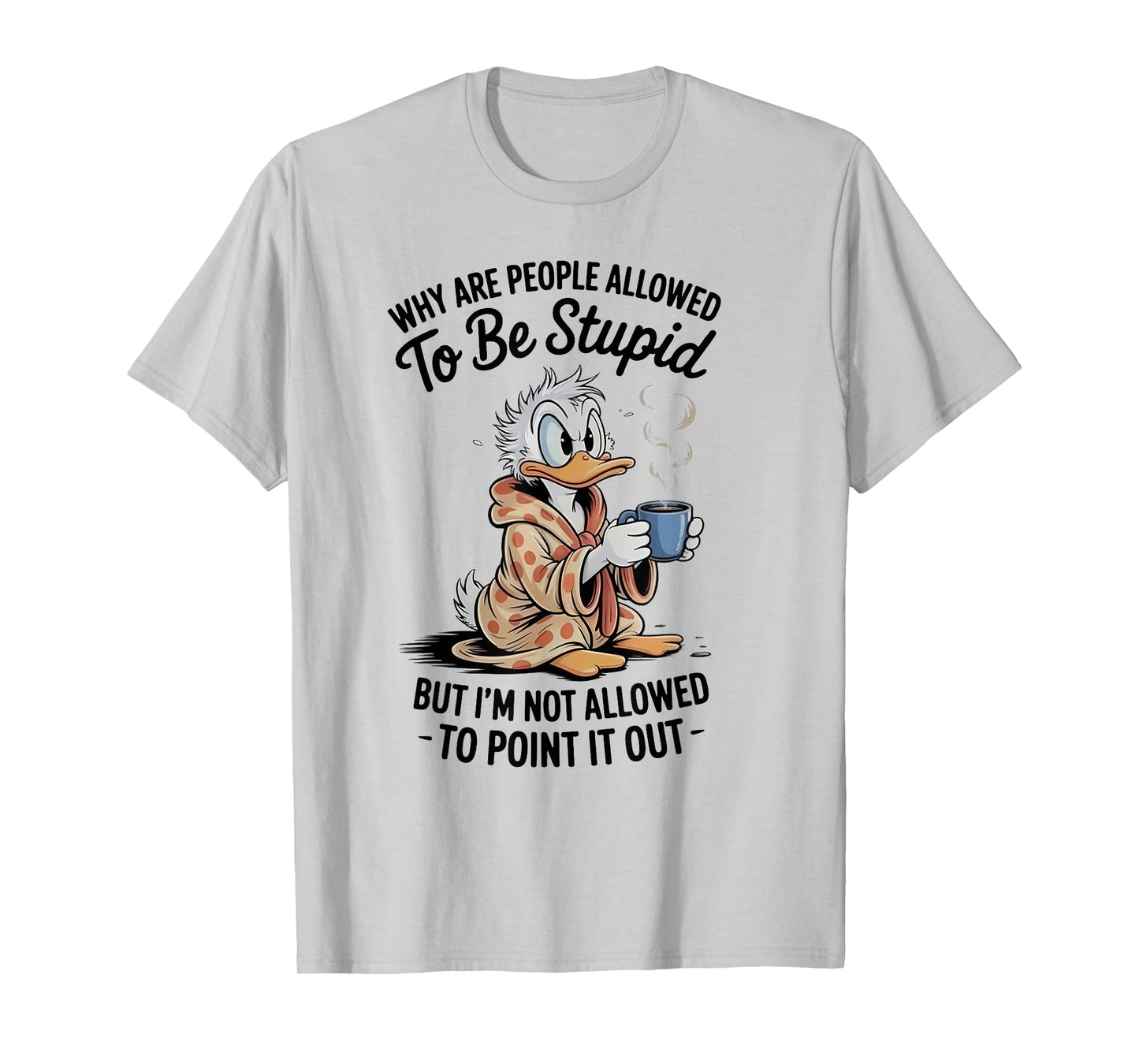 Why are People Allowed to Be Stupid But I'm Not Allowed Duck T-Shirt