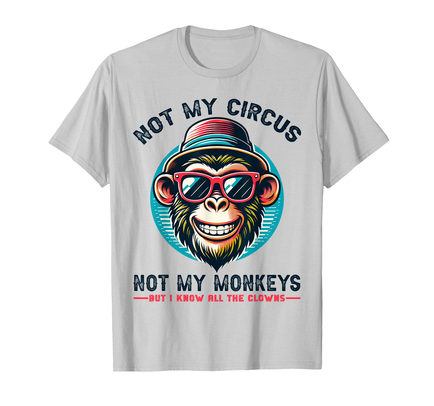Not My Circus Not My Monkeys But I Know All The Clowns Men T-Shirt