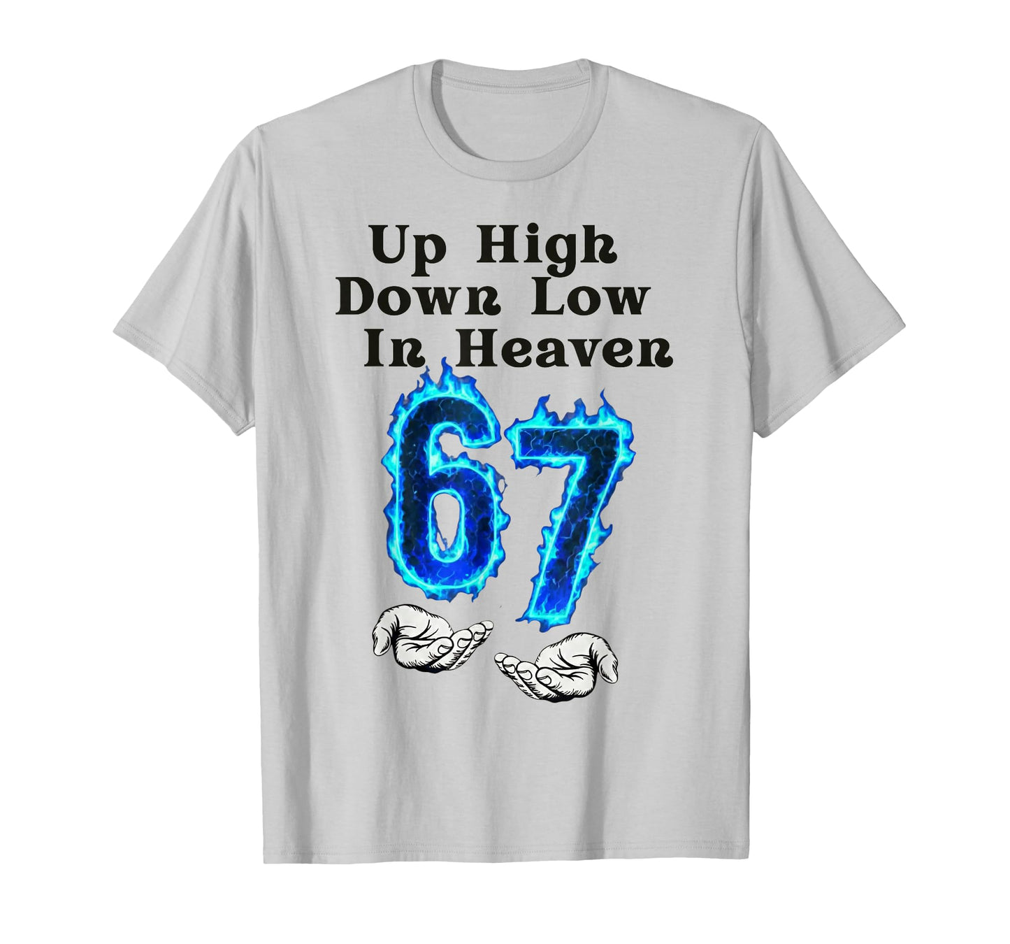 Up High Down Low in Heaven 67 Meme 6 7 Hands Six Seven Funny T-Shirt