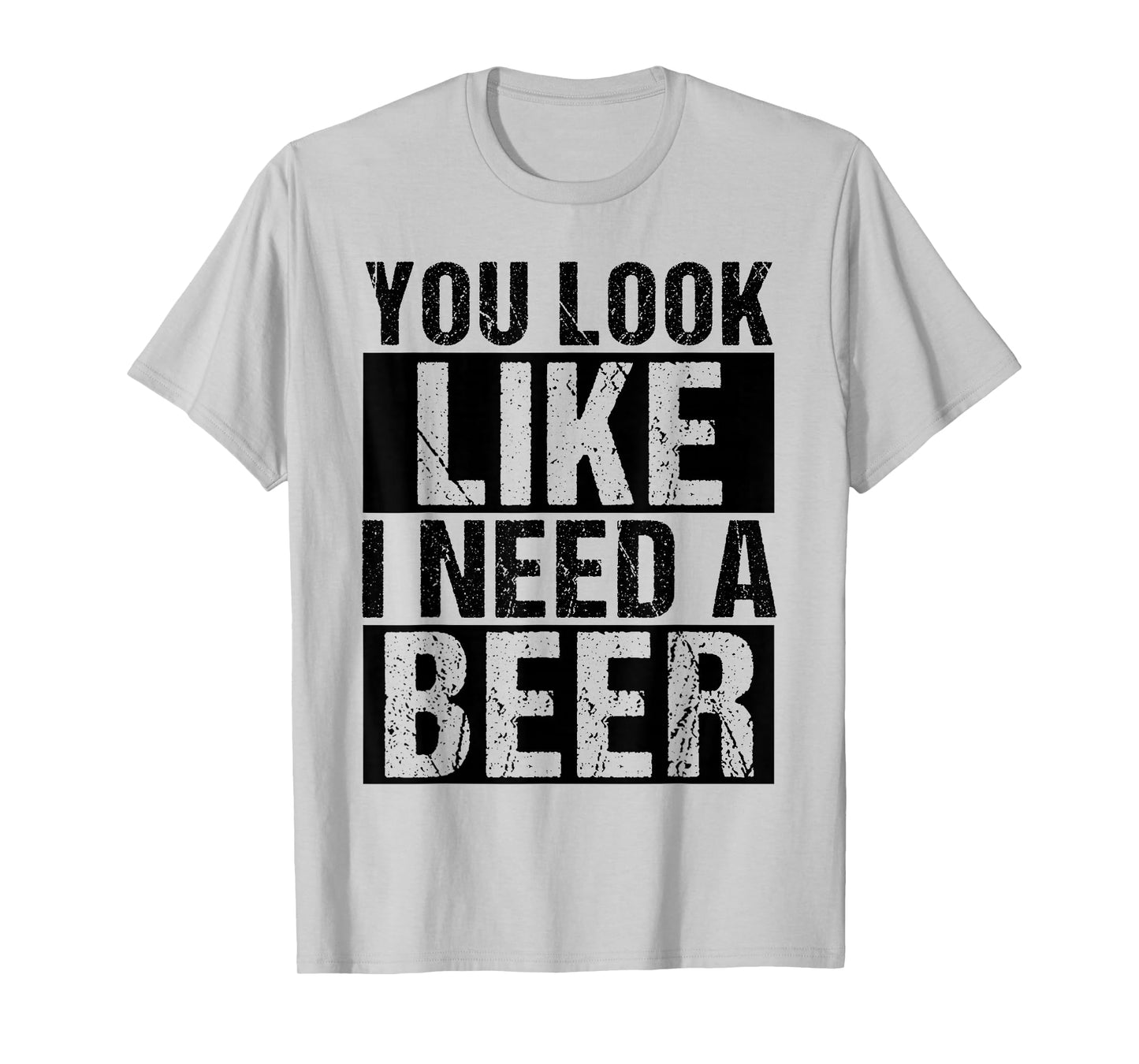 YOU LOOK LIKE I NEED A Beer Humor T-Shirt