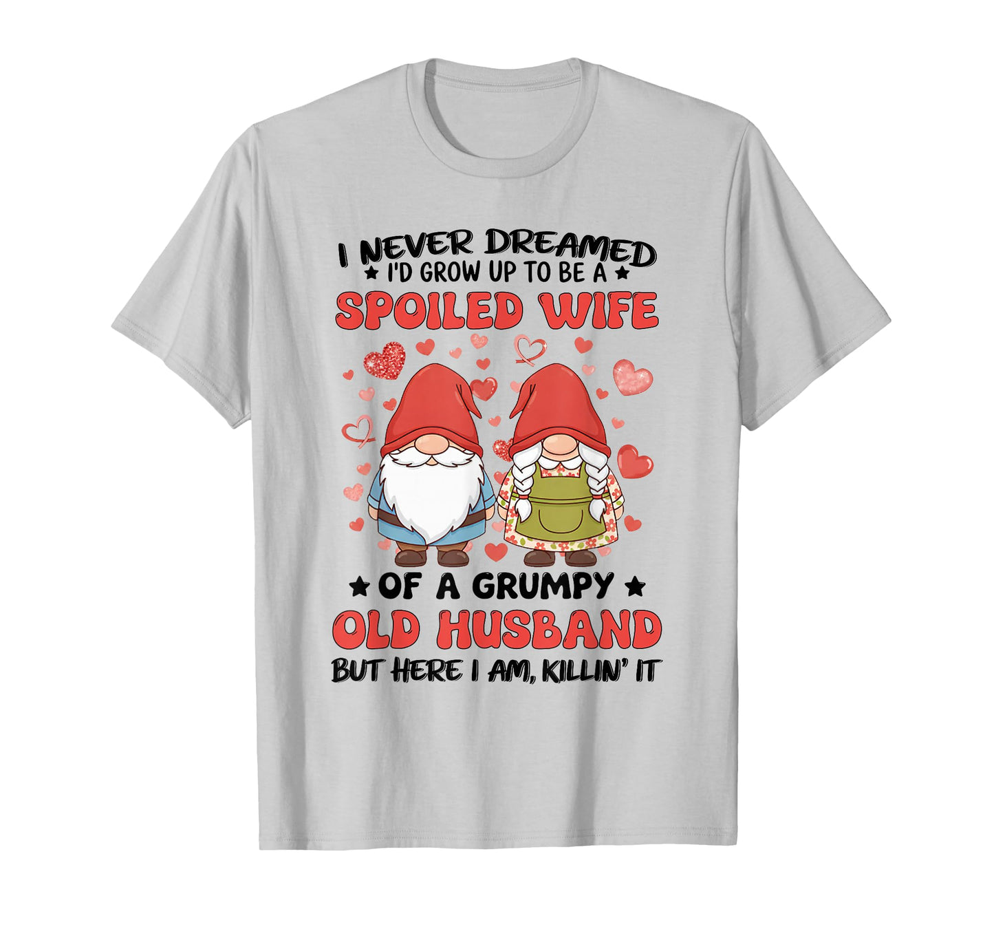 I Never Dreamed I'd Grow Up to Be A Spoiled Wife of A Grumpy T-Shirt