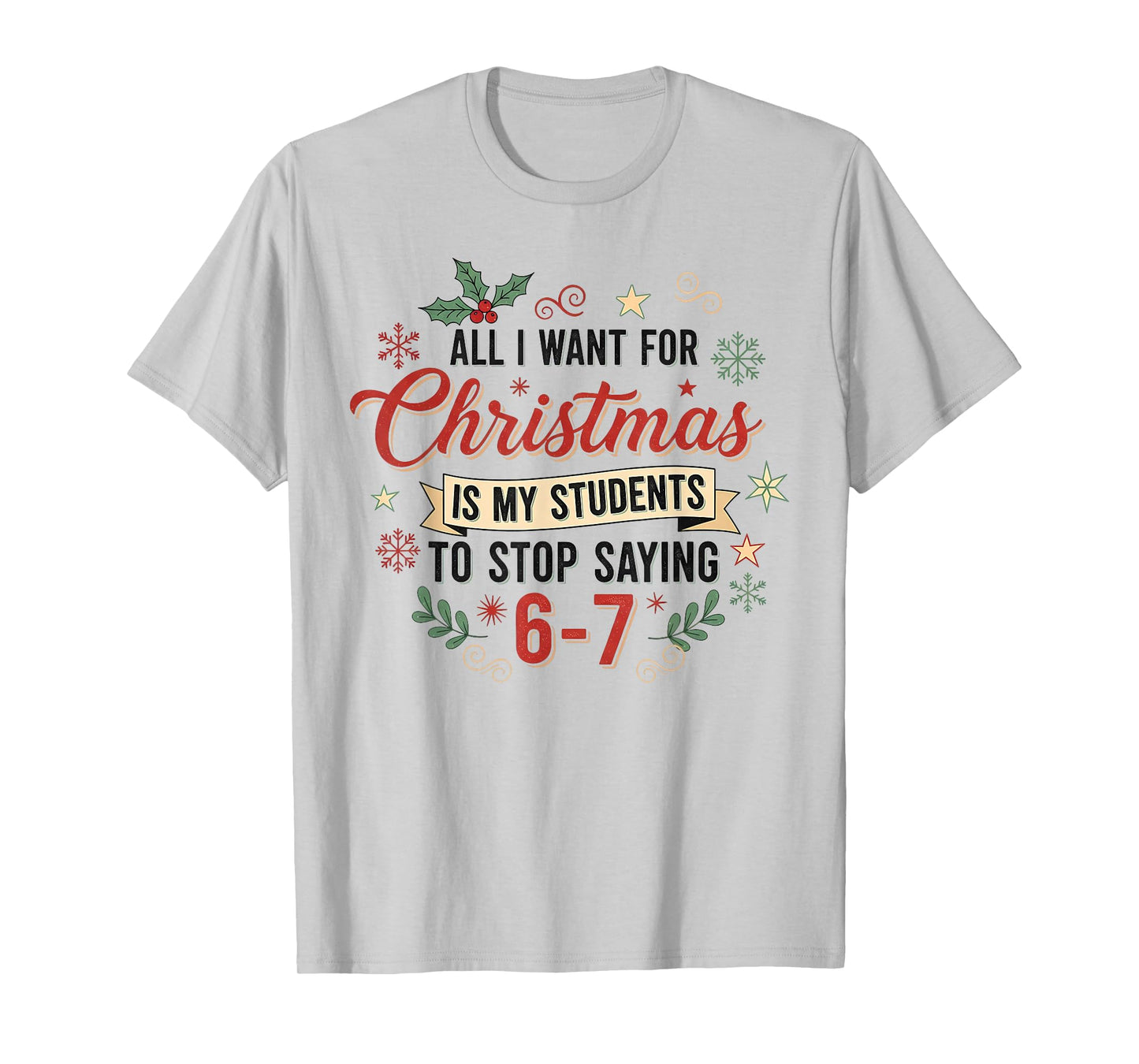 All I Want for Christmas is My Students to Stop Saying 6 7 T-Shirt