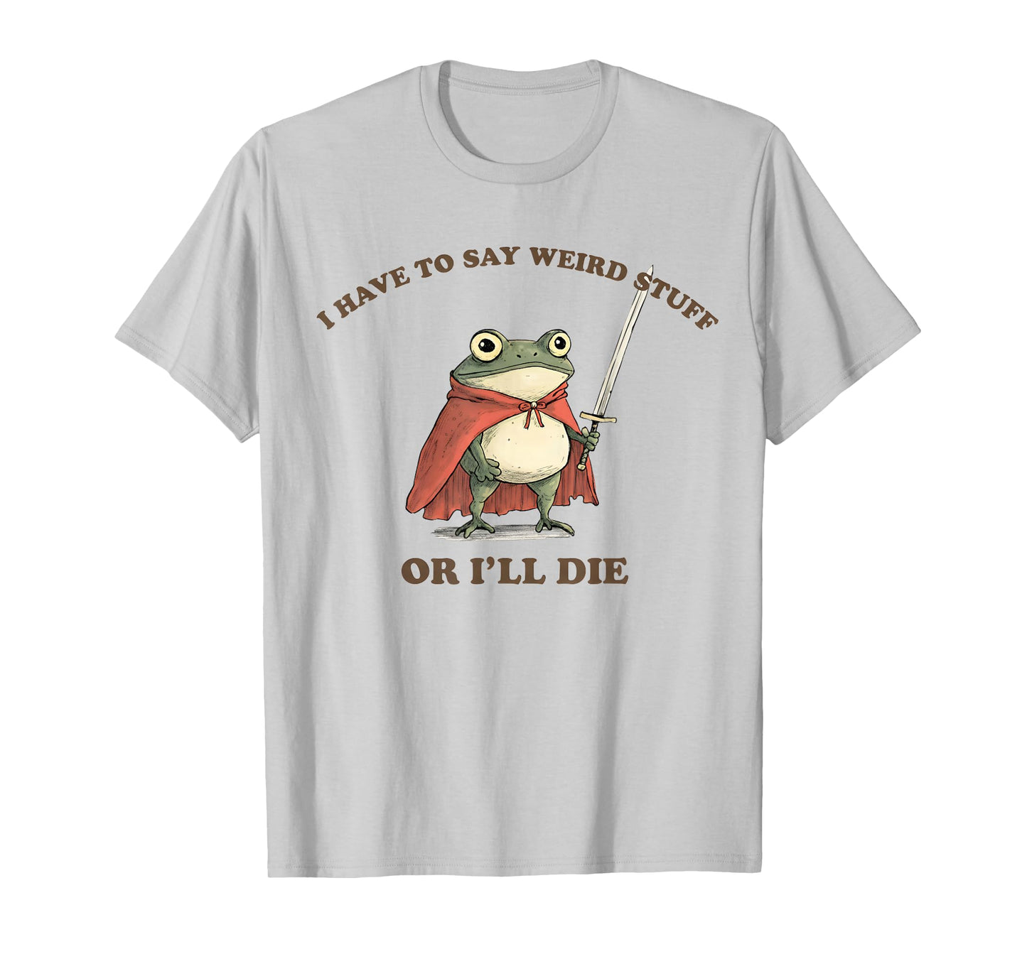 I Have to Say Weird Stuff Or I'll Die Funny Frog T-Shirt