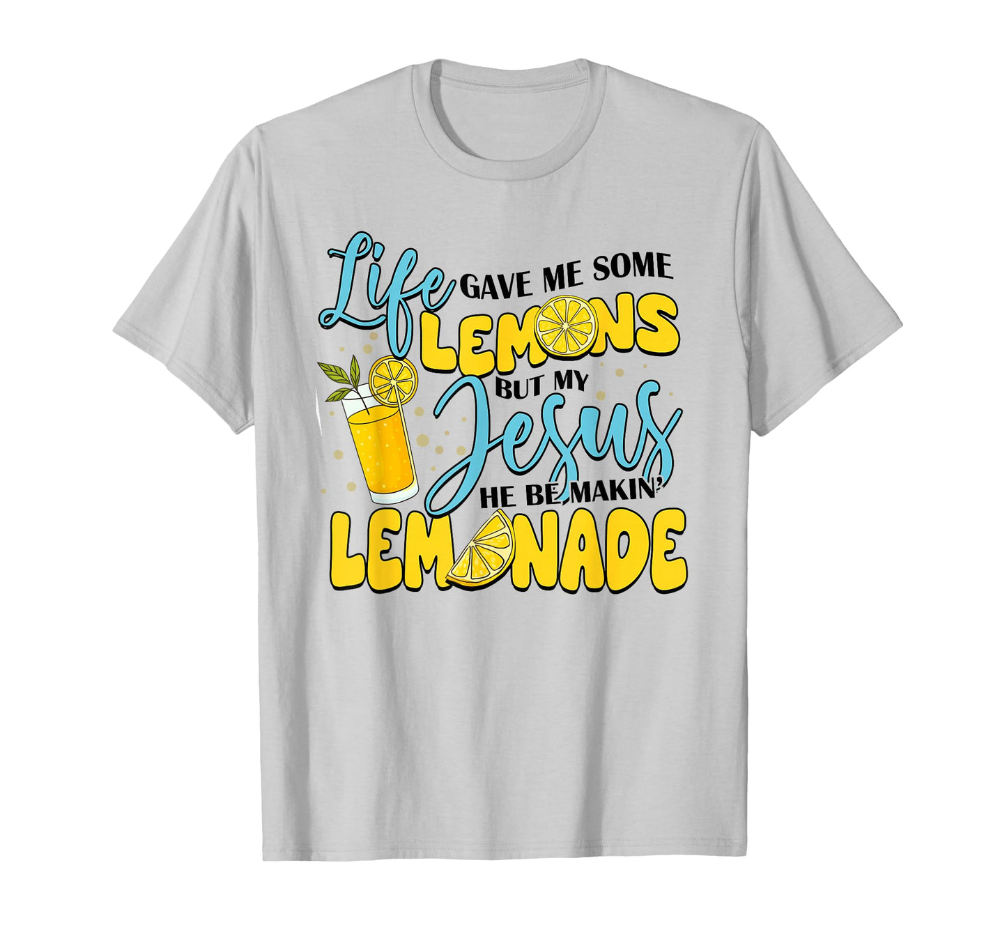 Life Gave Me Some Lemons But My Jesus He Be Makin' Lemonade T-Shirt
