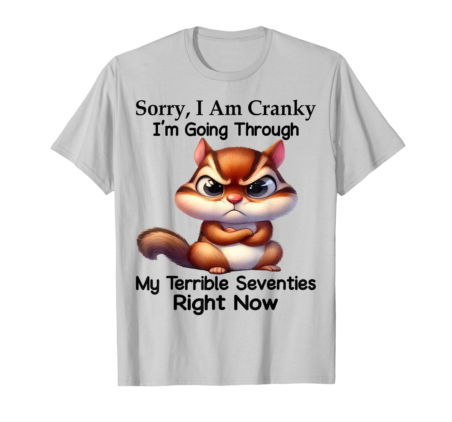 Cute Squirrel Sorry I Am Cranky I'm Going Through T-Shirt