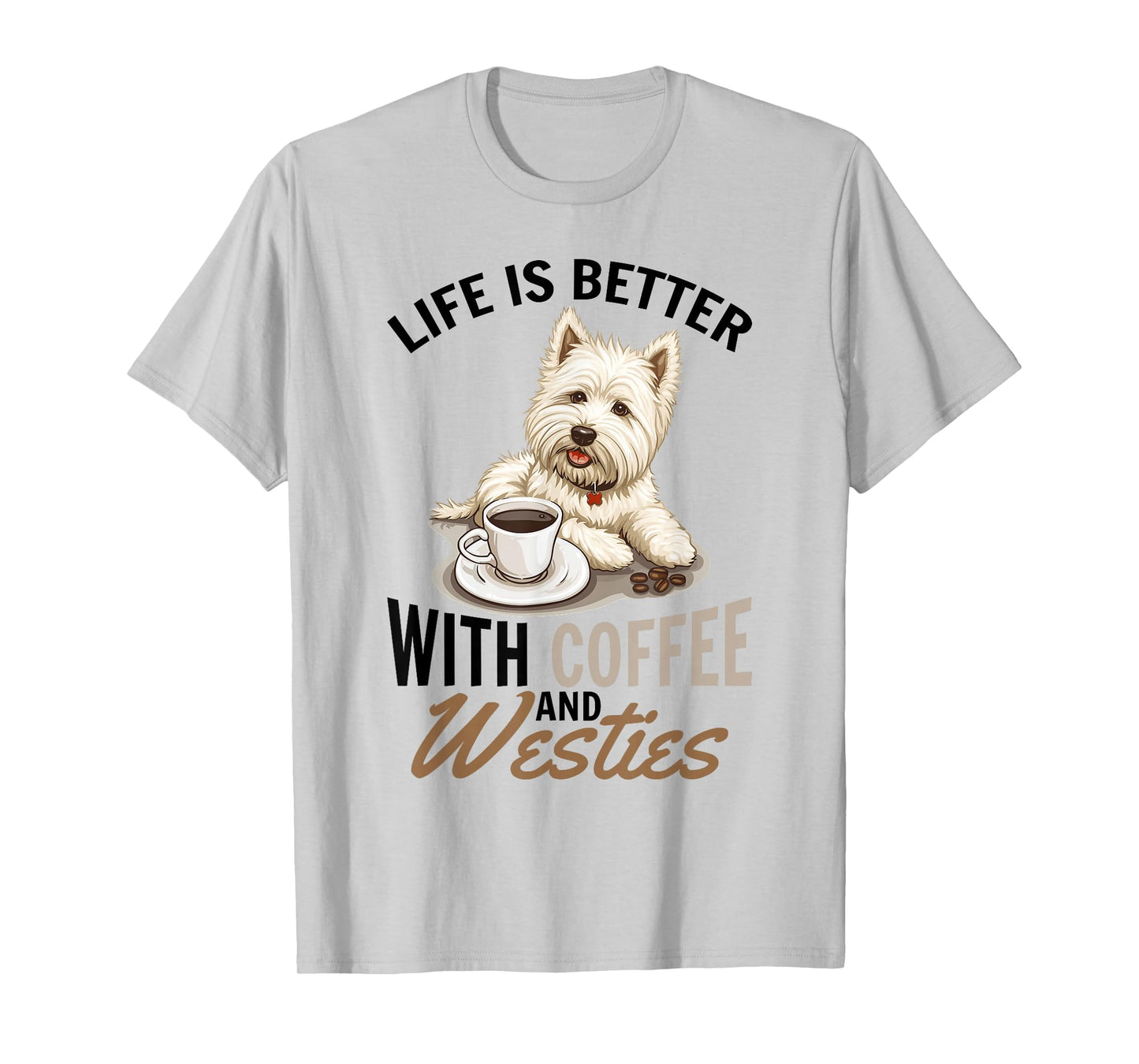 West Highland White Terrier Westie Dog Breed Life is Better T-Shirt