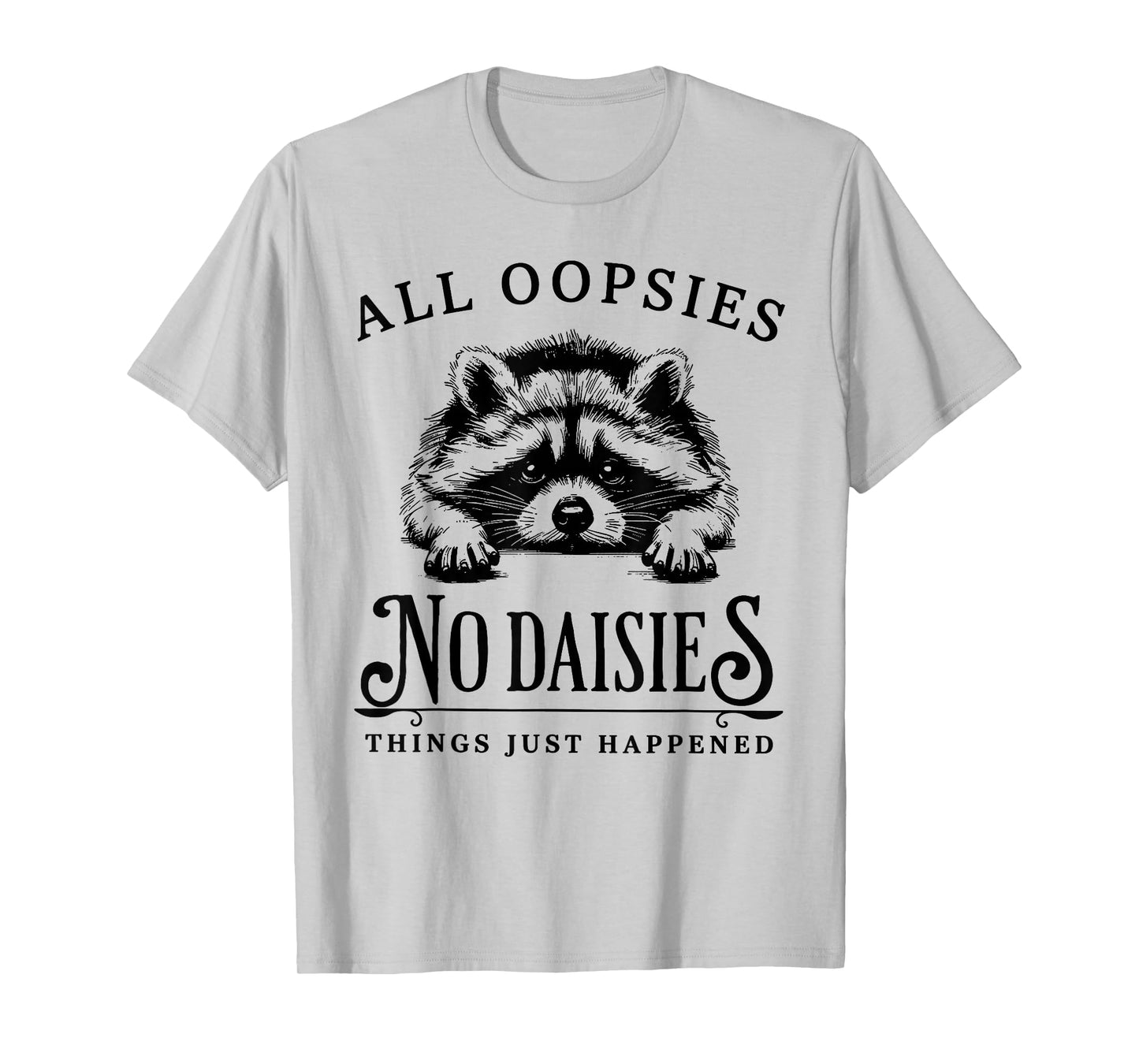 Raccoon All Oopsies No Daisies Things Just Happened Funny T-Shirt