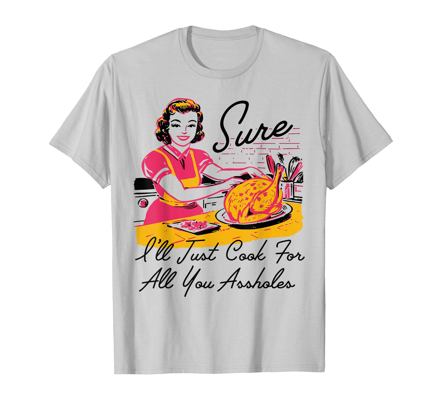 Retro Sure I'll Just Cook for All You Lady Thanksgiving T-Shirt