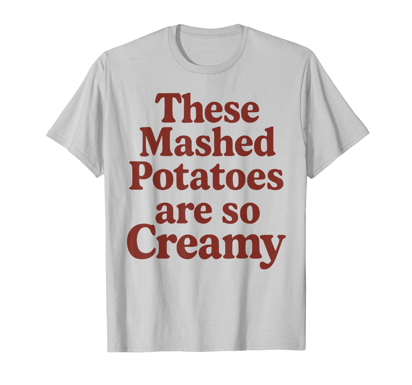 These Mashed Potatoes are So Creamy T-Shirt