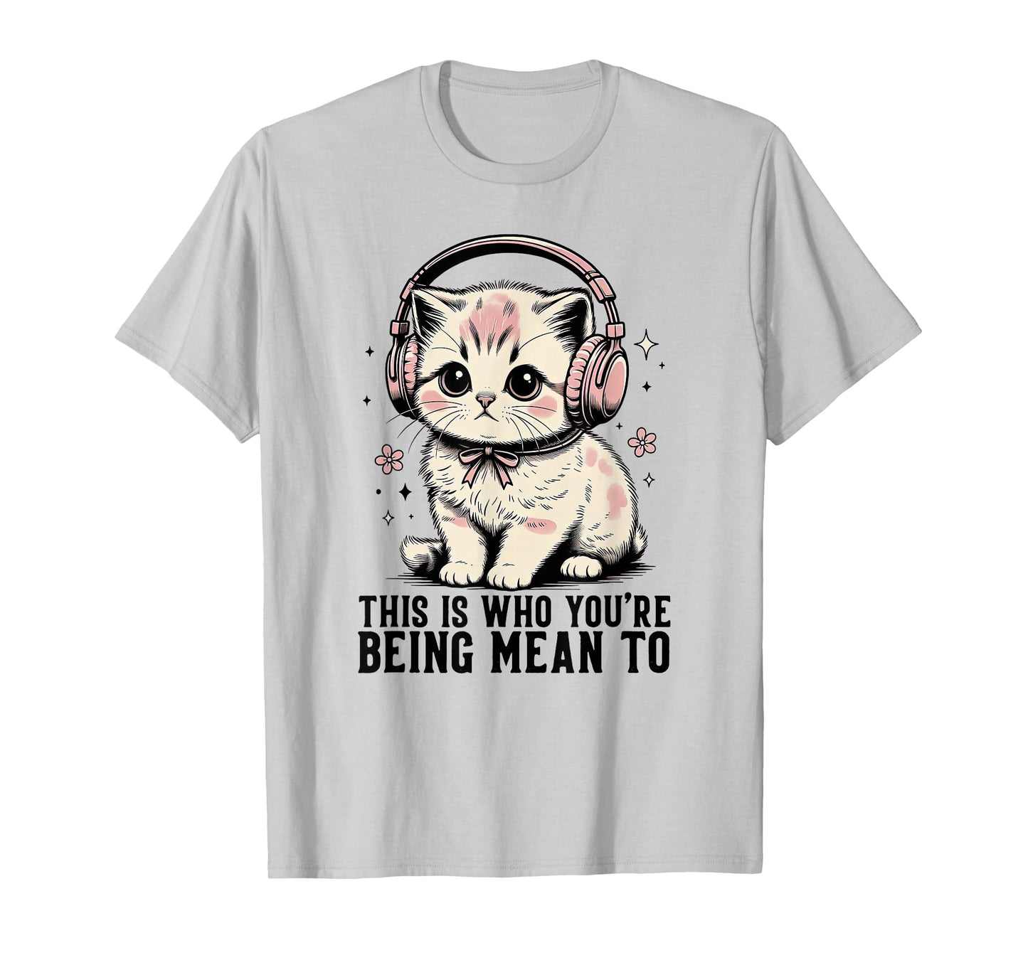This is Who You're Being Mean to Cute Cat Headphones T-Shirt