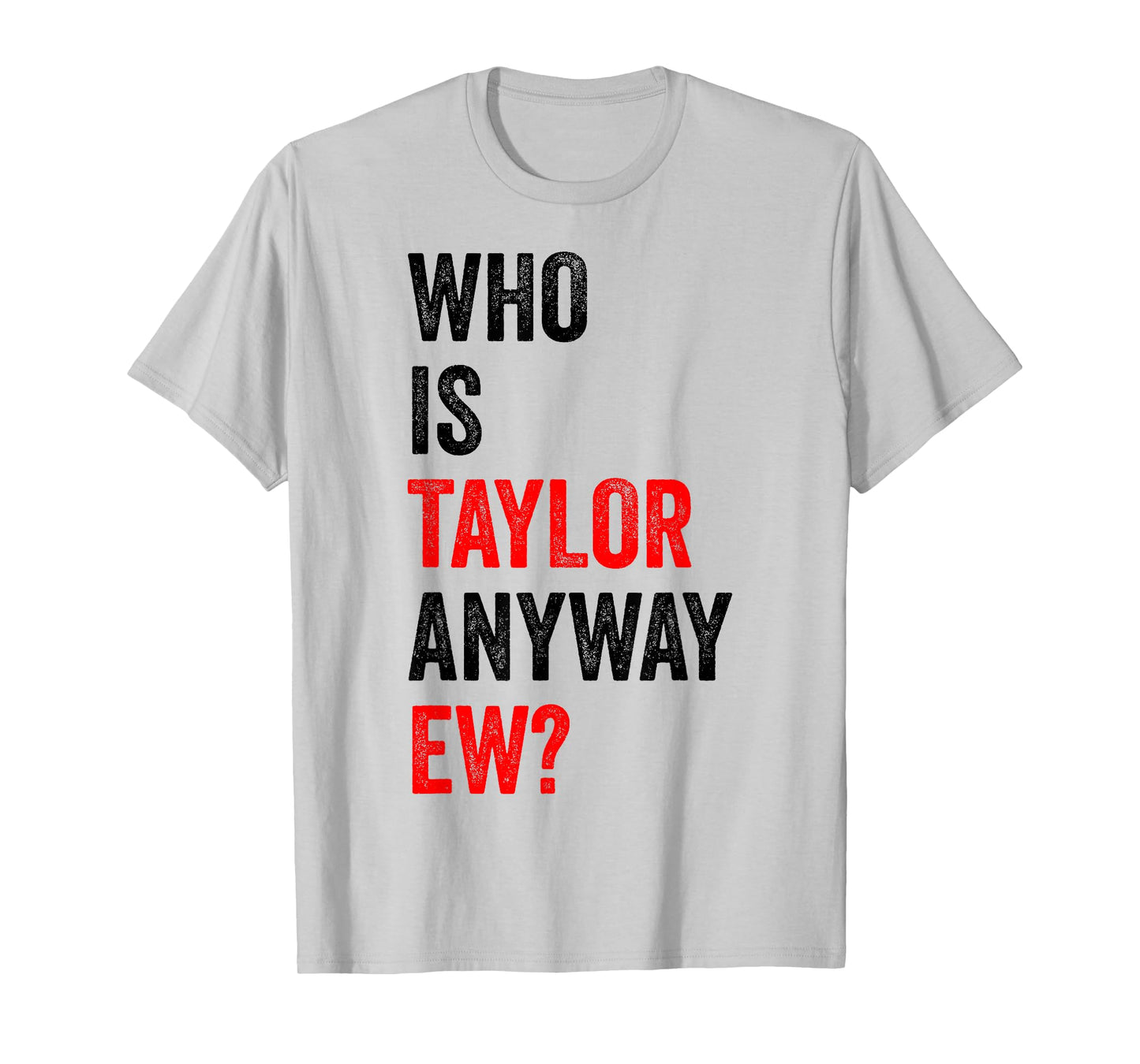 Who is Taylor Anyway Ew First Name Taylor T-Shirt
