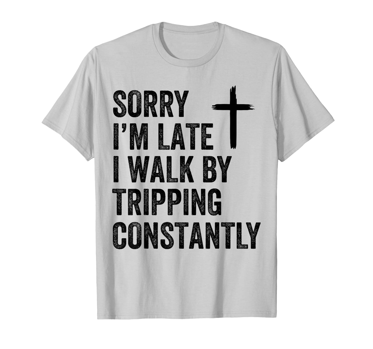 Sorry I'm Late I Walk by Faith Tripping Constantly Apparel T-Shirt