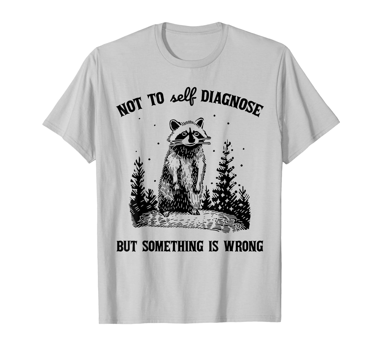 Not to Self Diagnosis But Something is Wrong Funny Raccoon T-Shirt