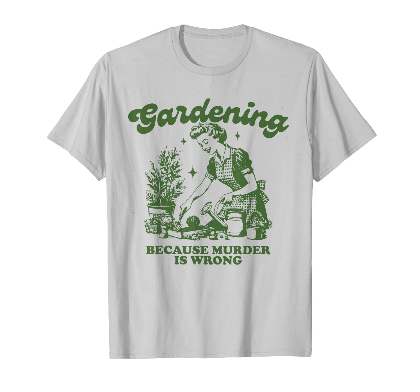Gardening Because Murder Is Wrong Funny Gardening T-Shirt