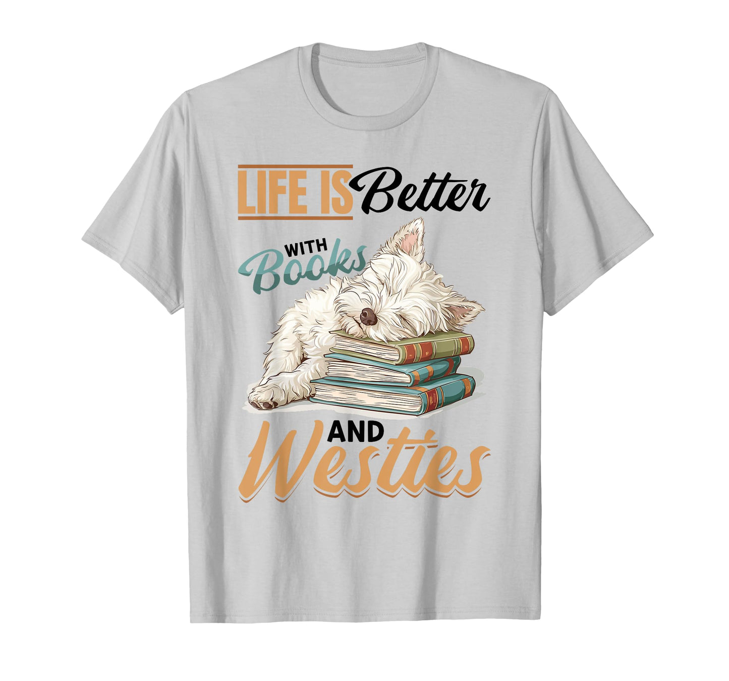 West Highland White Terrier Westie Dog Breed Life is Better T-Shirt for Men Women Girls Kids