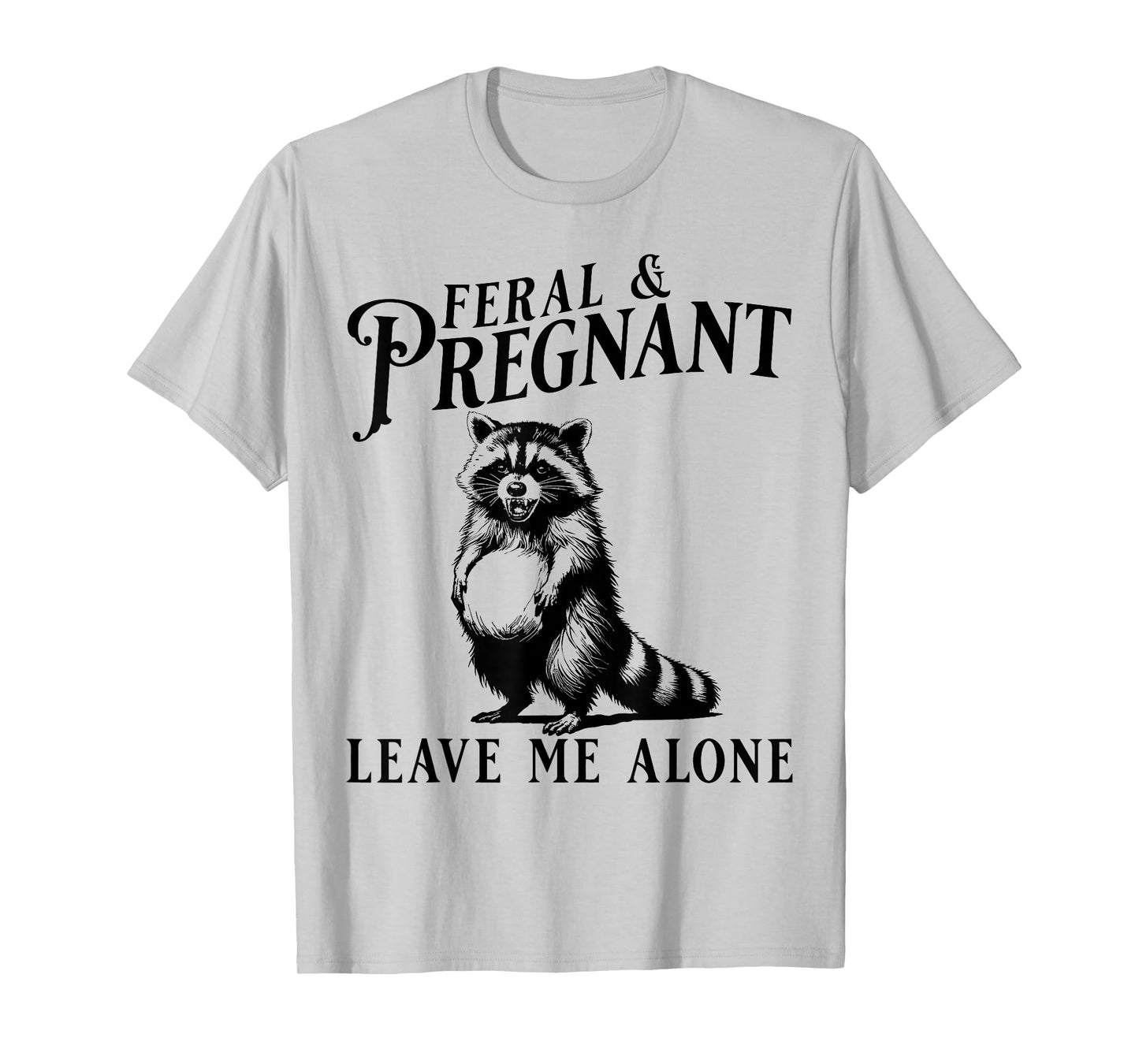 Feral and Pregnant Leave Me Alone, Funny Pregnancy Humor T-Shirt