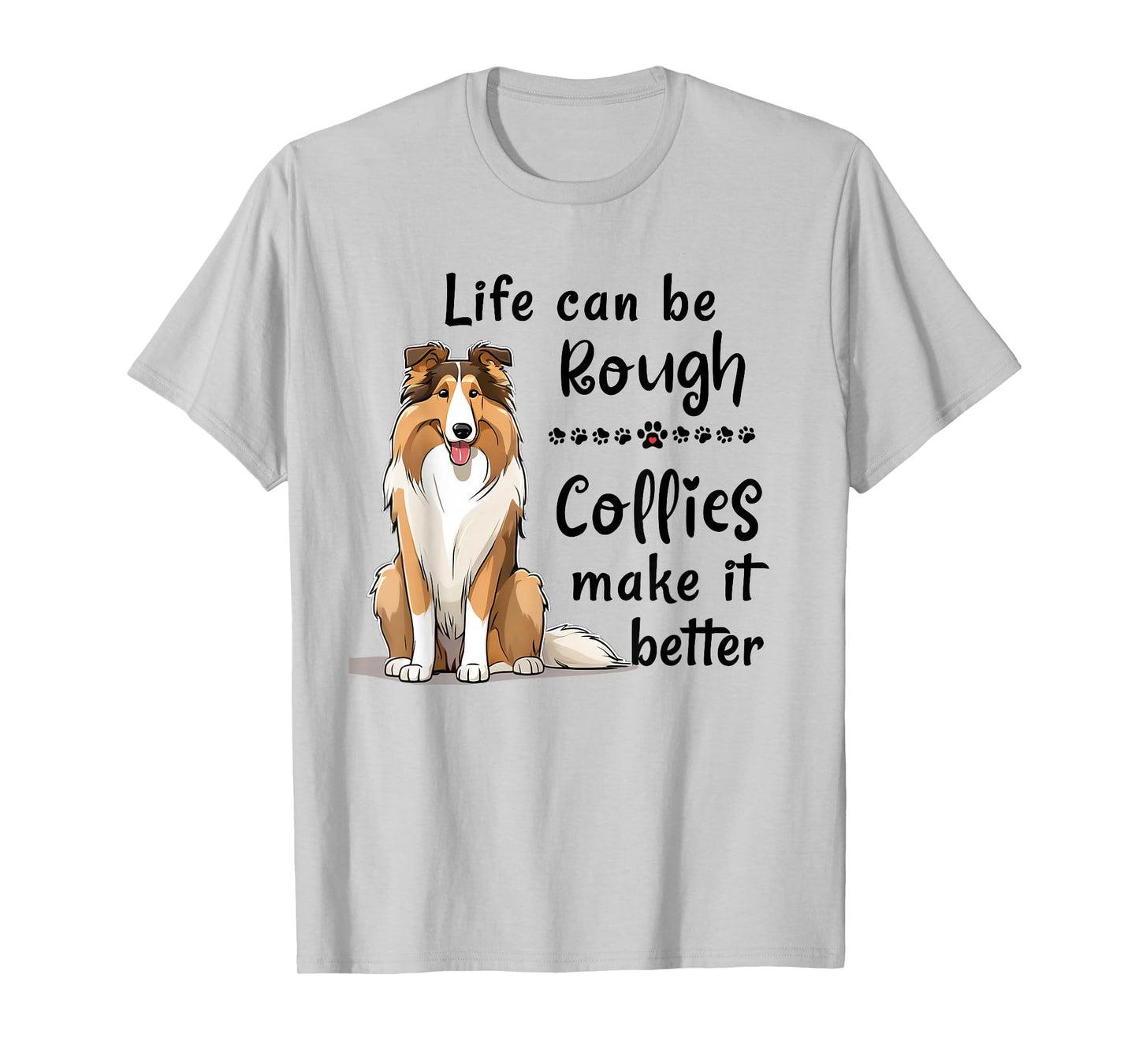 Life Can Be Rough Collies Make It Better Funny Rough Collie T-Shirt