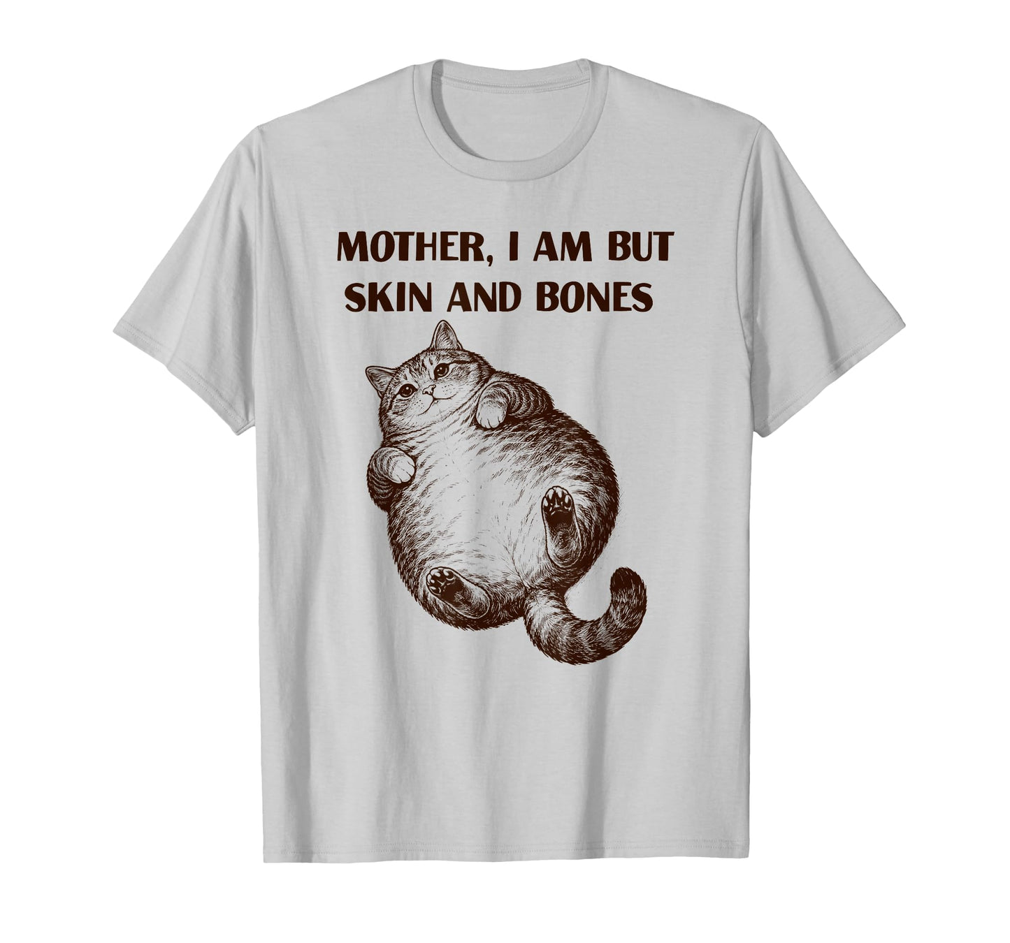Mother I Am But Skin and Bones Fat Cat Men Women T-Shirt