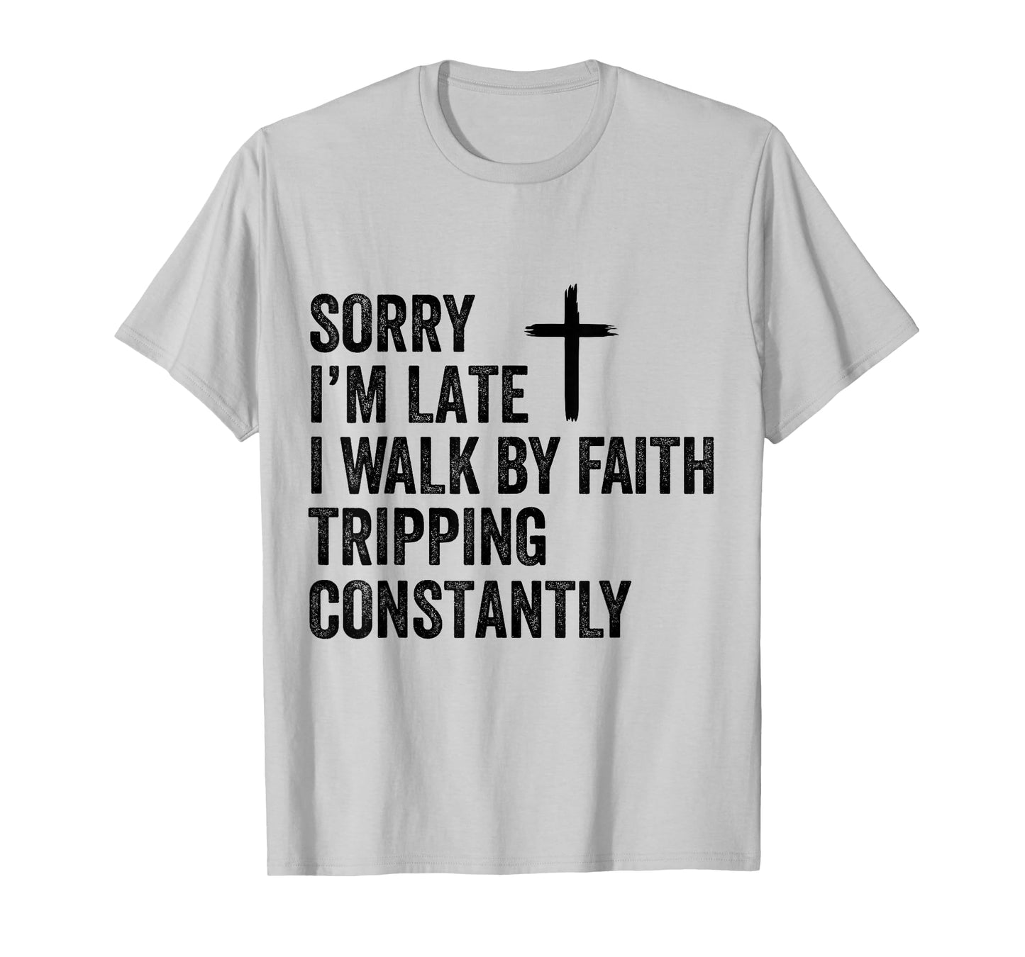 Sorry I'm Late I Walk by Faith Tripping Constantly Apparel T-Shirt