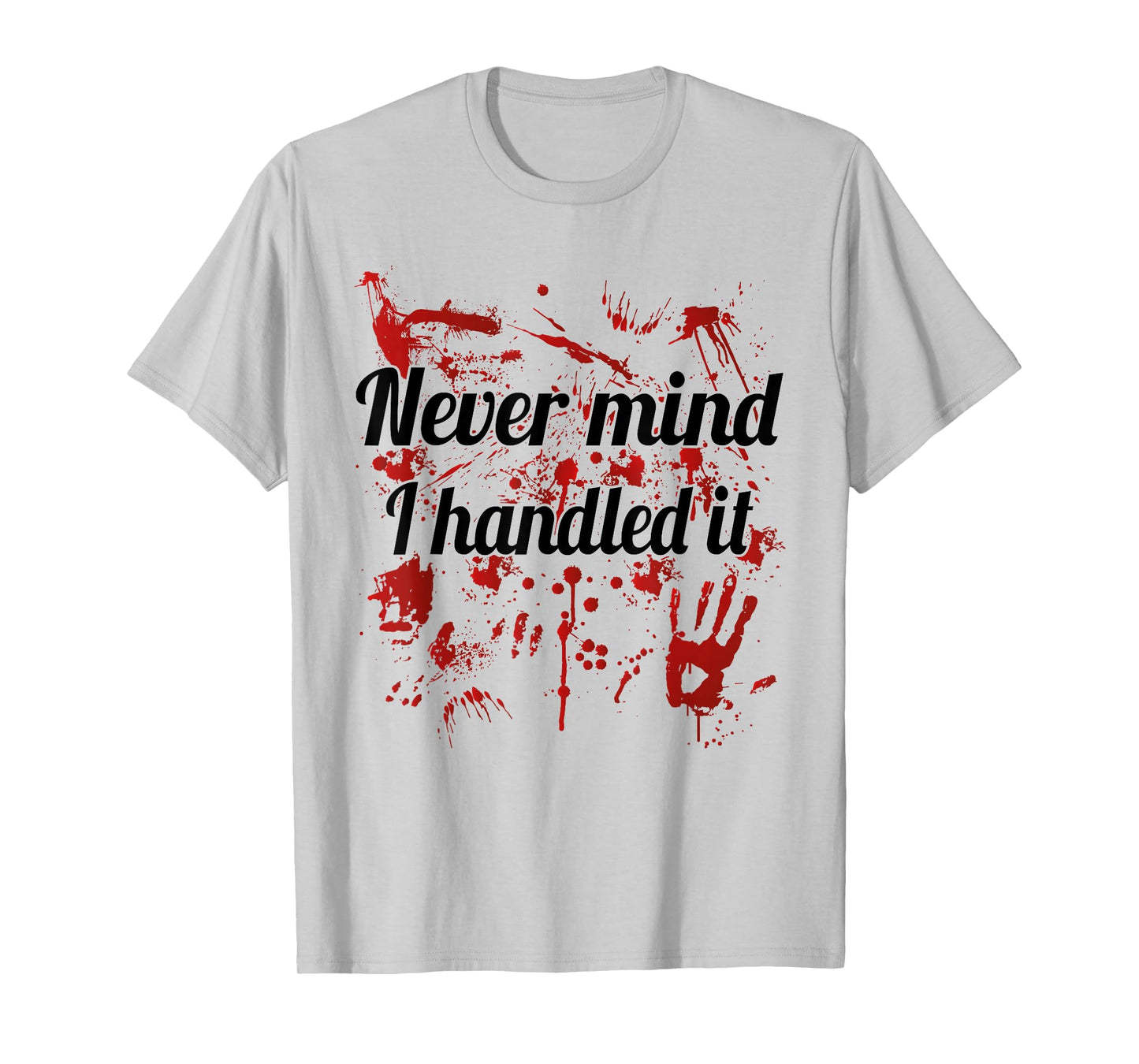 Never Mind i Handled it Halloween Bloody T-Shirt