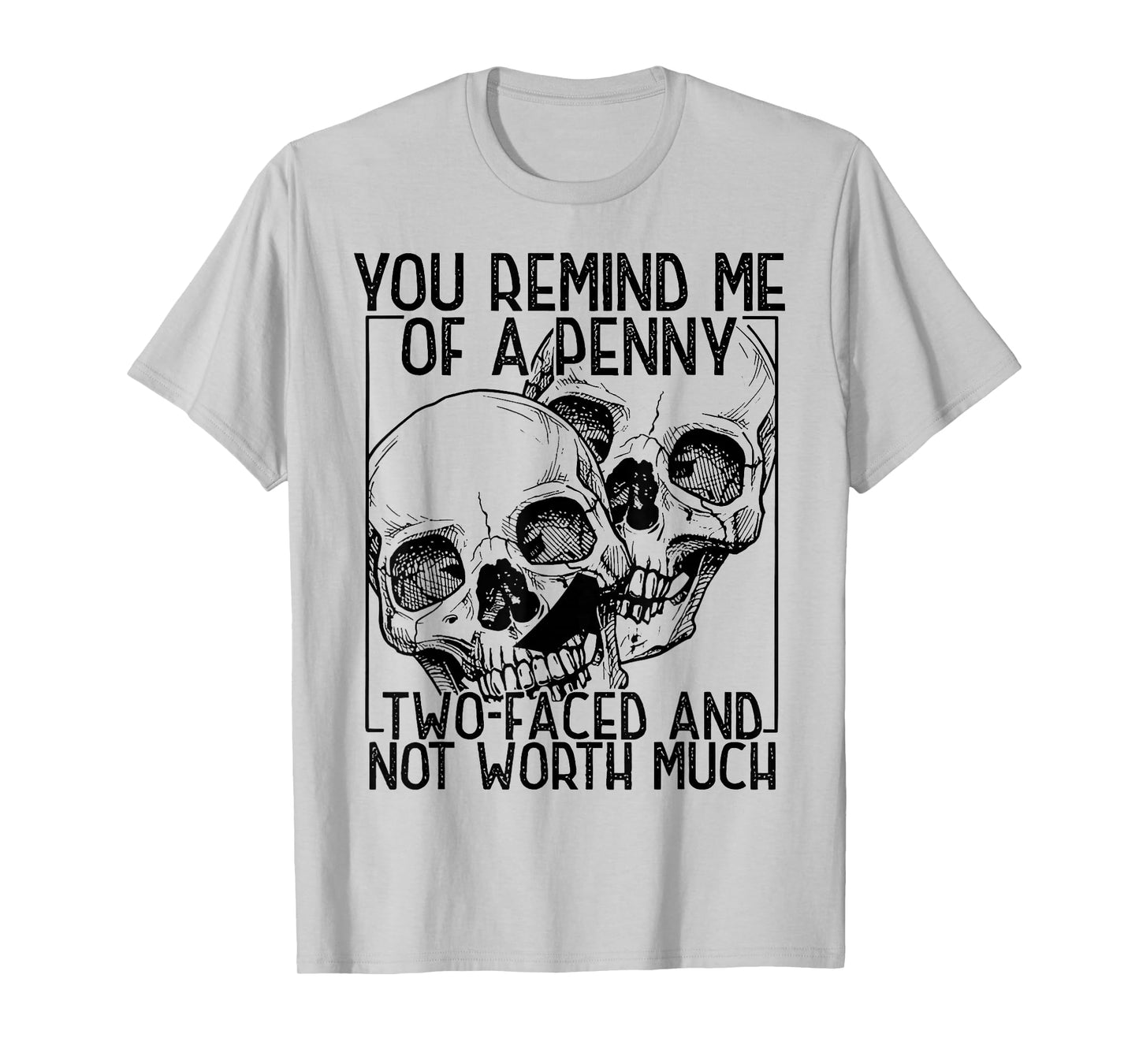 You Remind Me of A Penny Two-Faced and Not Worth Much T-Shirt