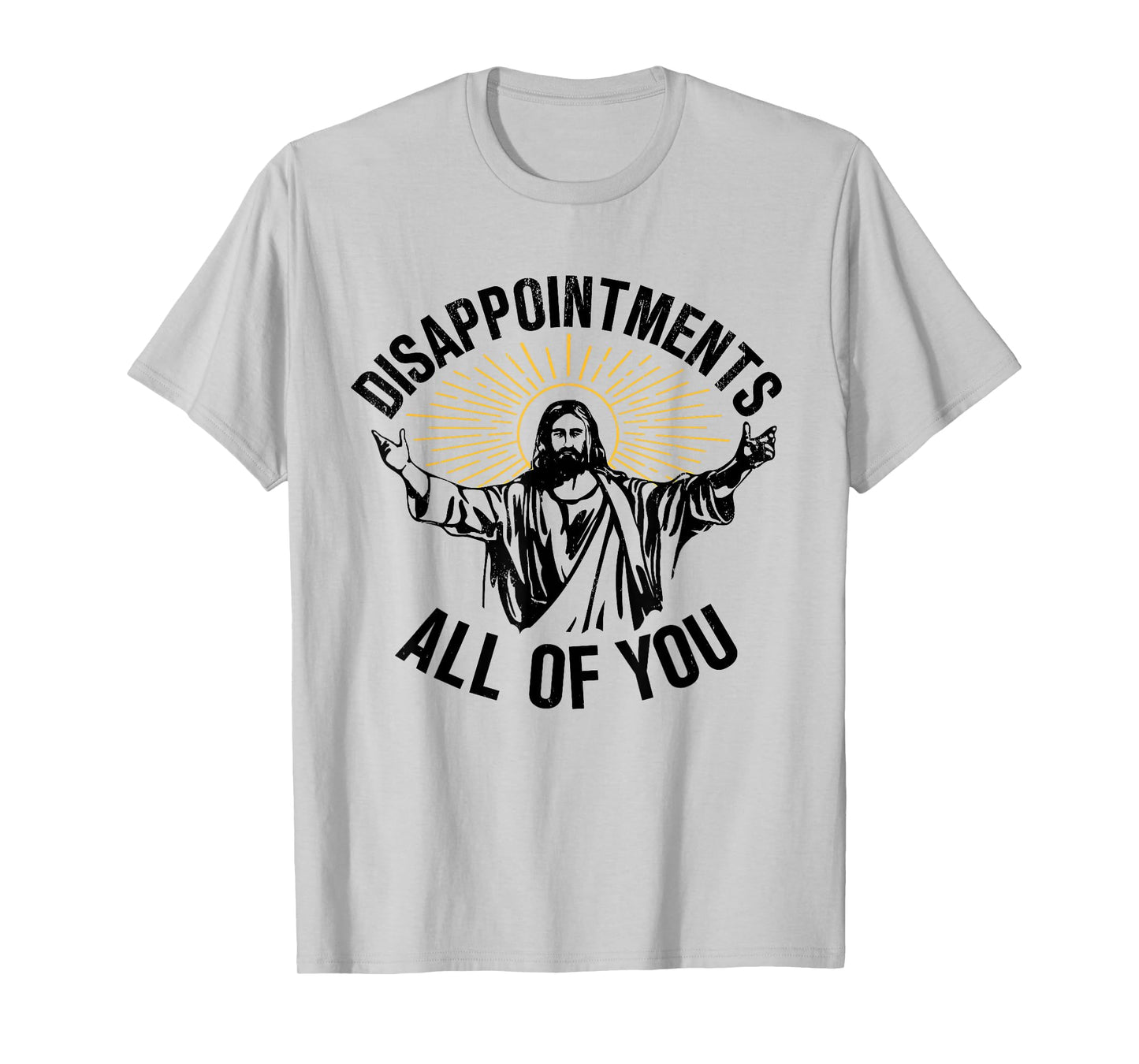 Disappointments All Of You Christian Jesus Disappointments Sarcastic All Of You Christian Jesus T-Shirt