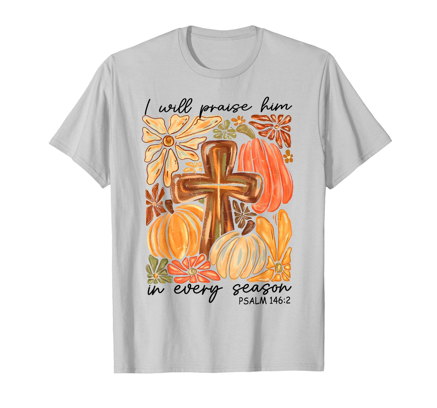Christian Thanksgiving I Will Praise Him in Every Season T-Shirt