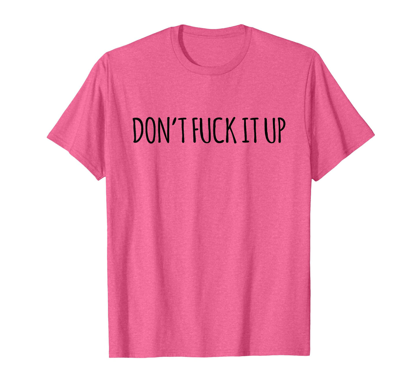 Don't Fuck It Up Funny Sarcasm T-Shirt