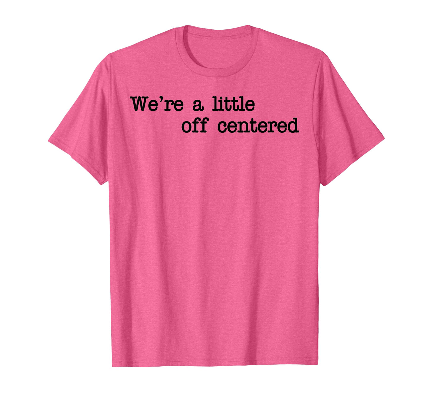 We're A Little Off Centered T-Shirt