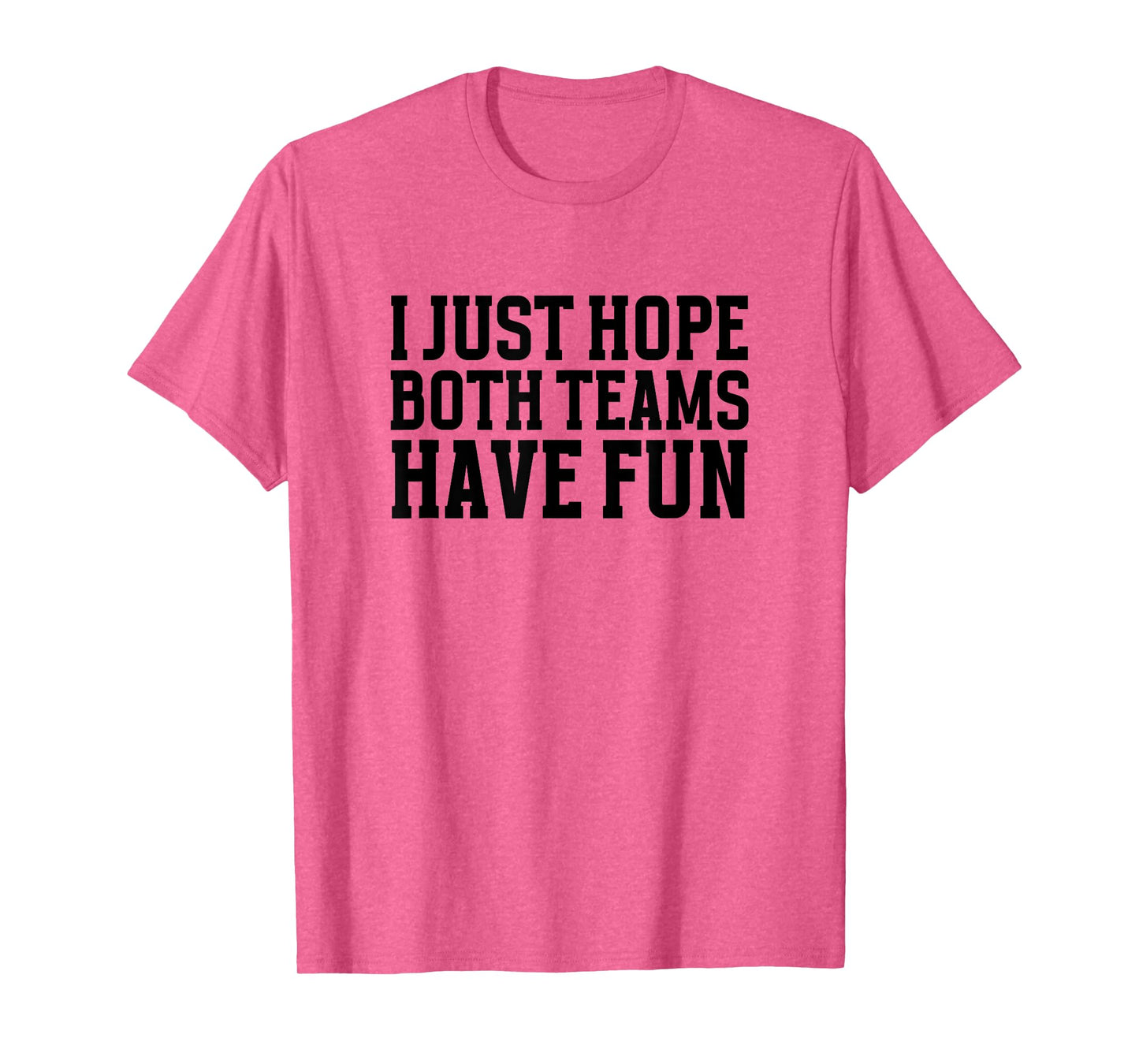 I Just Hope Both Teams Have Fun for Men Women Kids T-Shirt