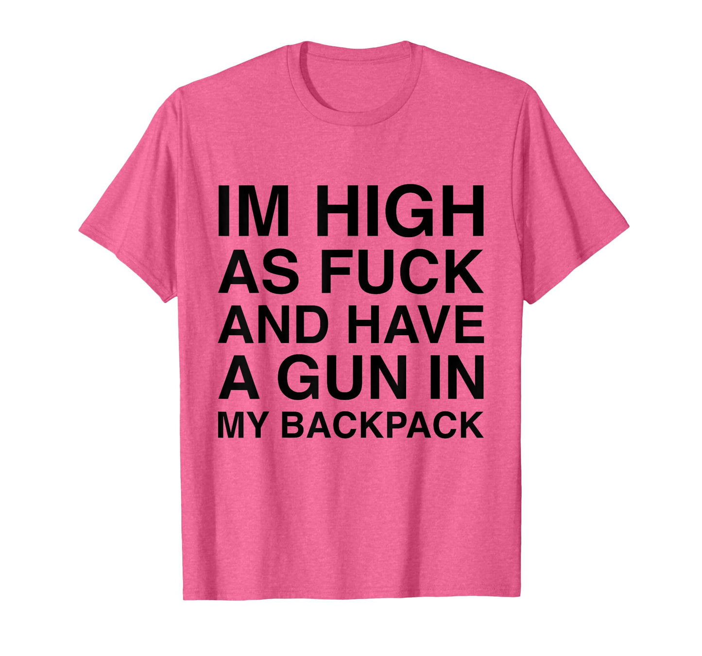 I'm High As Fuck And Have A Gun In My Backpack Funny Joke T-Shirt