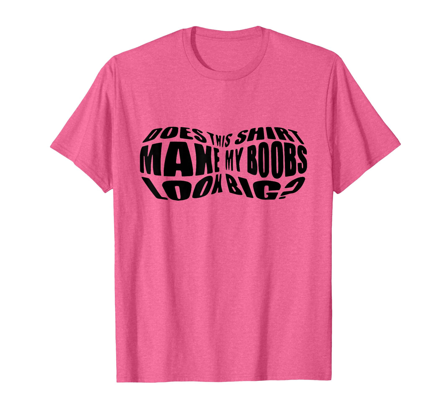Does This Shirt Make My Boobs Look Big Funny Women Mom T-Shirt