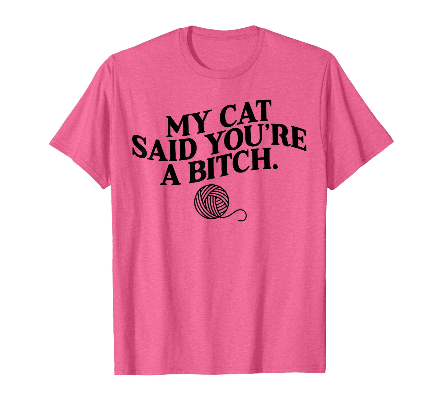 My Cat Said You're A Bitch Funny Cat Men Women T-Shirt