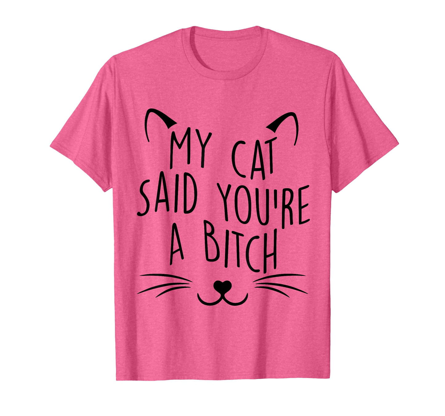My Cat Said You're A Bitch Funny Cat Men Women T-Shirt