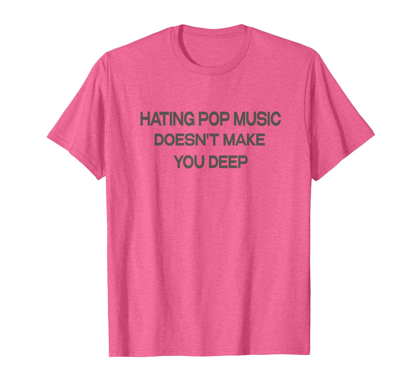 Hating Pop Music Doesn't Make You Deep T-Shirt