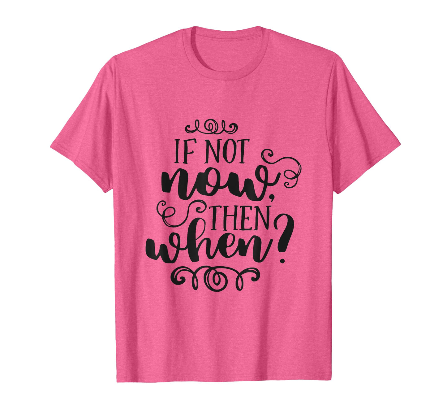 If Not Now Then When Inspirational Motivational Quote T-Shirt