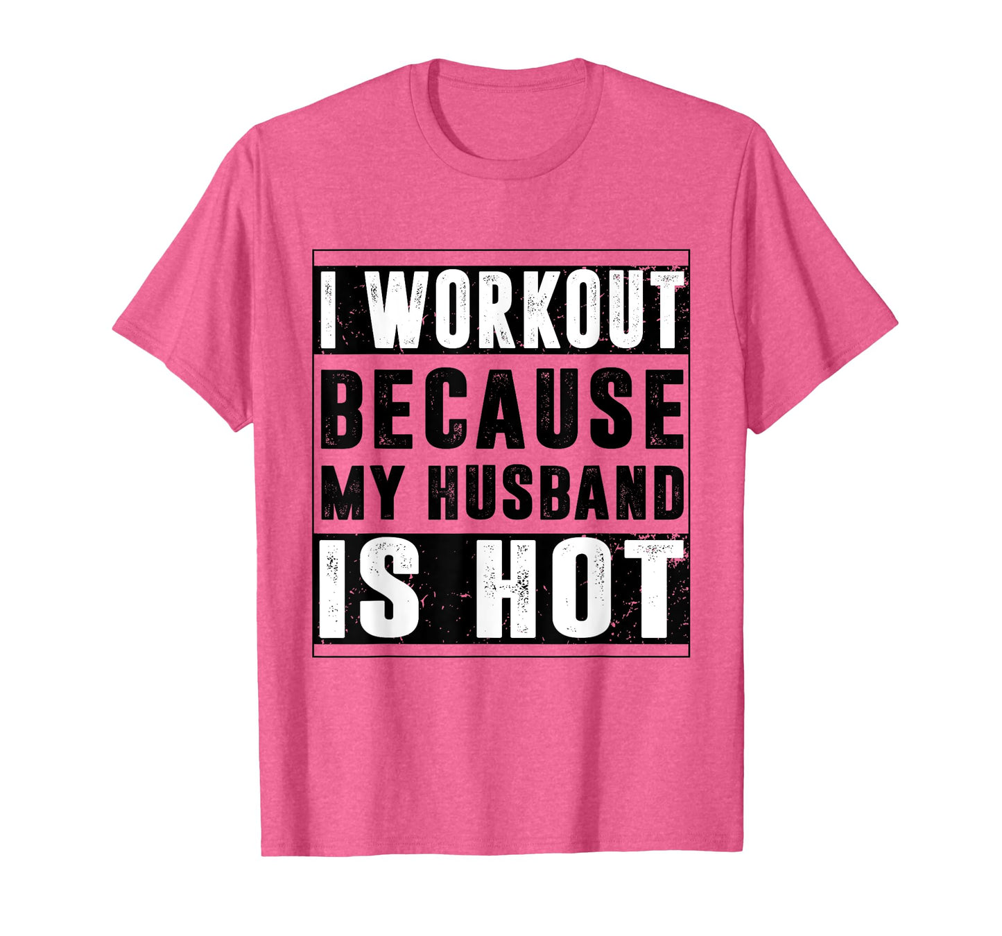 I Workout Because My Husband is Hot Funny Workout T-Shirt