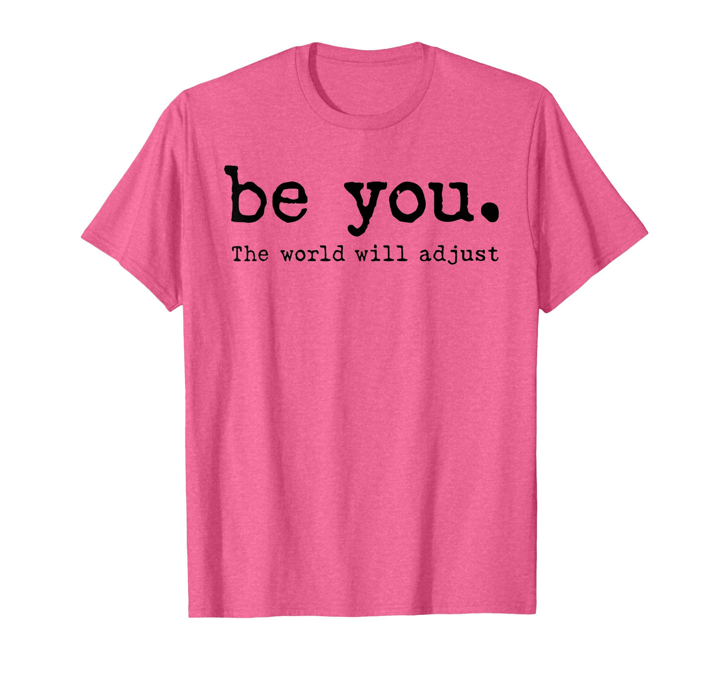 Be You The World Will Adjust T-Shirt
