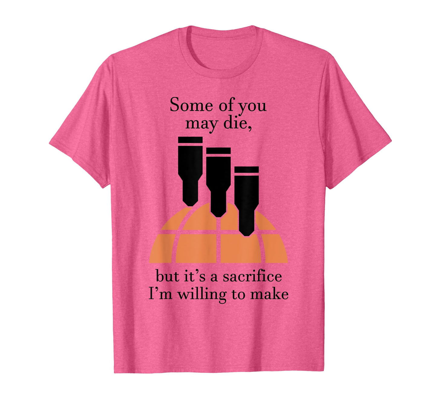 Some Of You May Die But It's A Sacrifice I'm Willing To Make T-Shirt