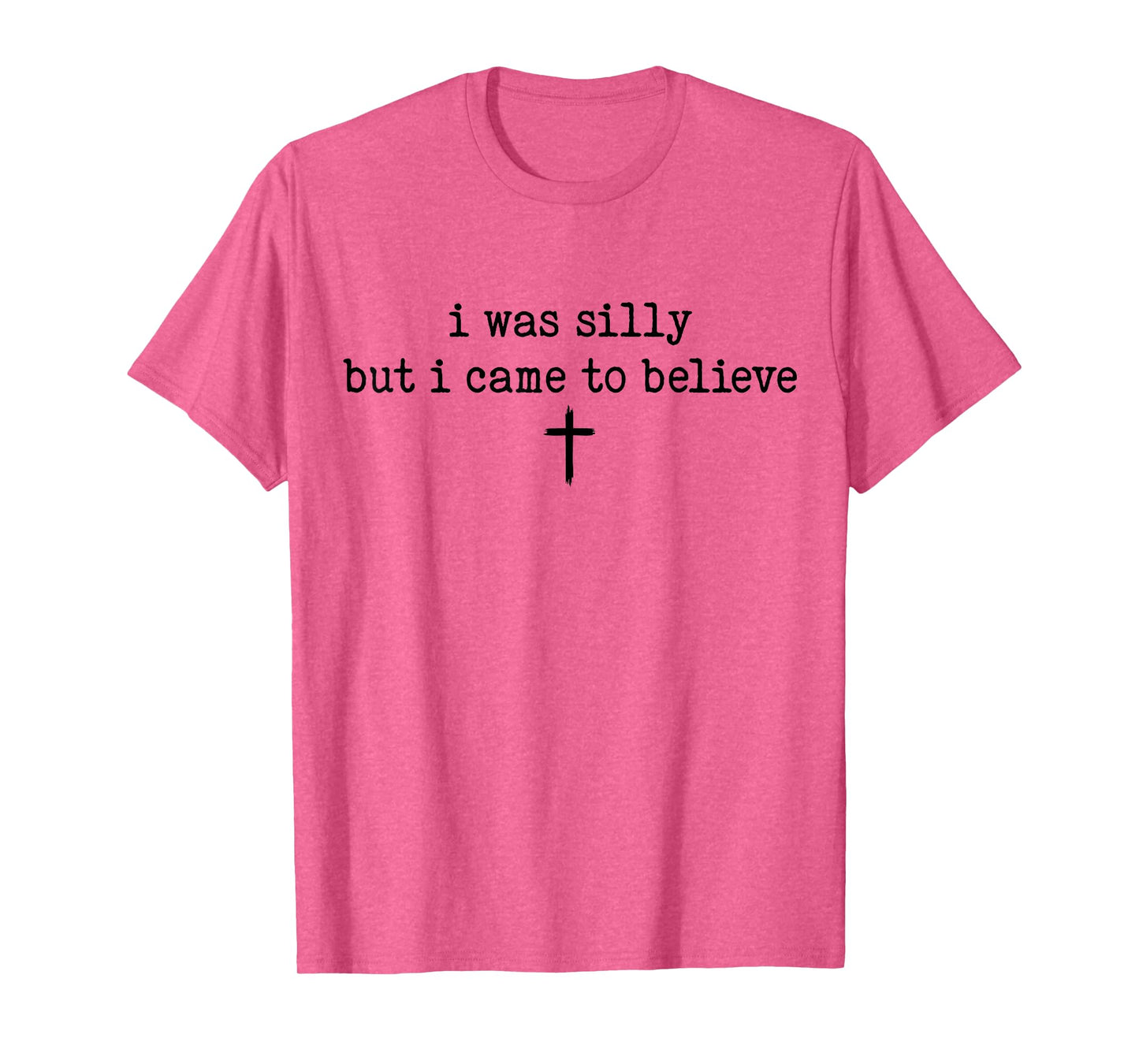 I was Silly But I Came to Believe Shirt T-Shirt